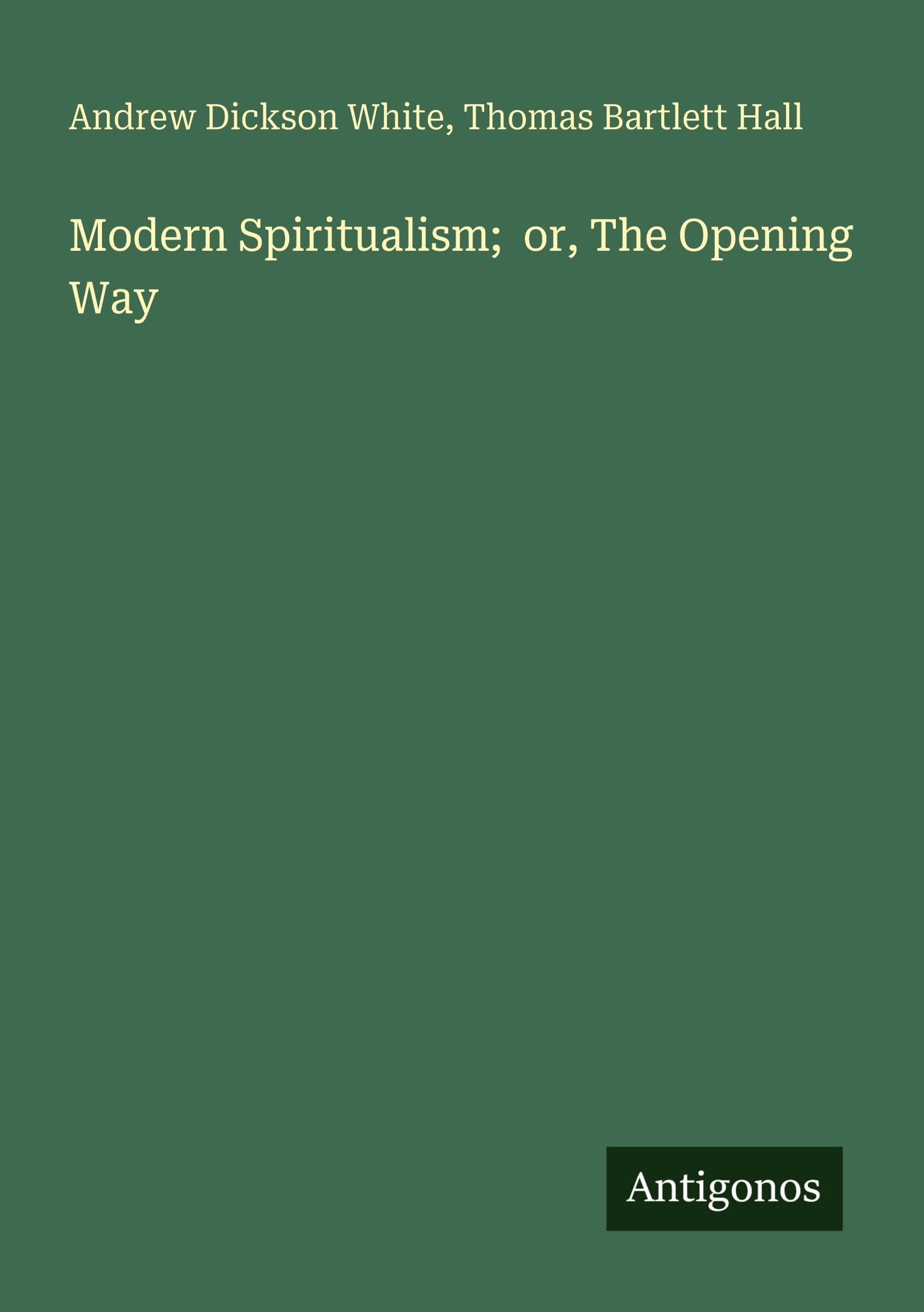 Modern Spiritualism;  or, The Opening Way Classics