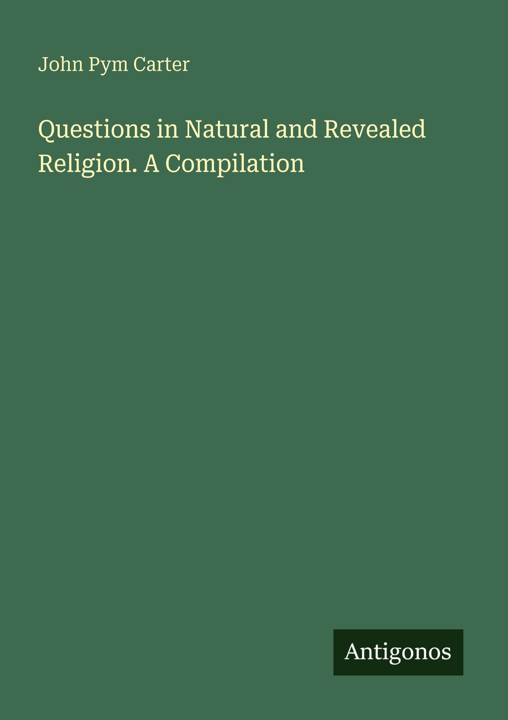 Questions in Natural and Revealed Religion. A Compilation Classics