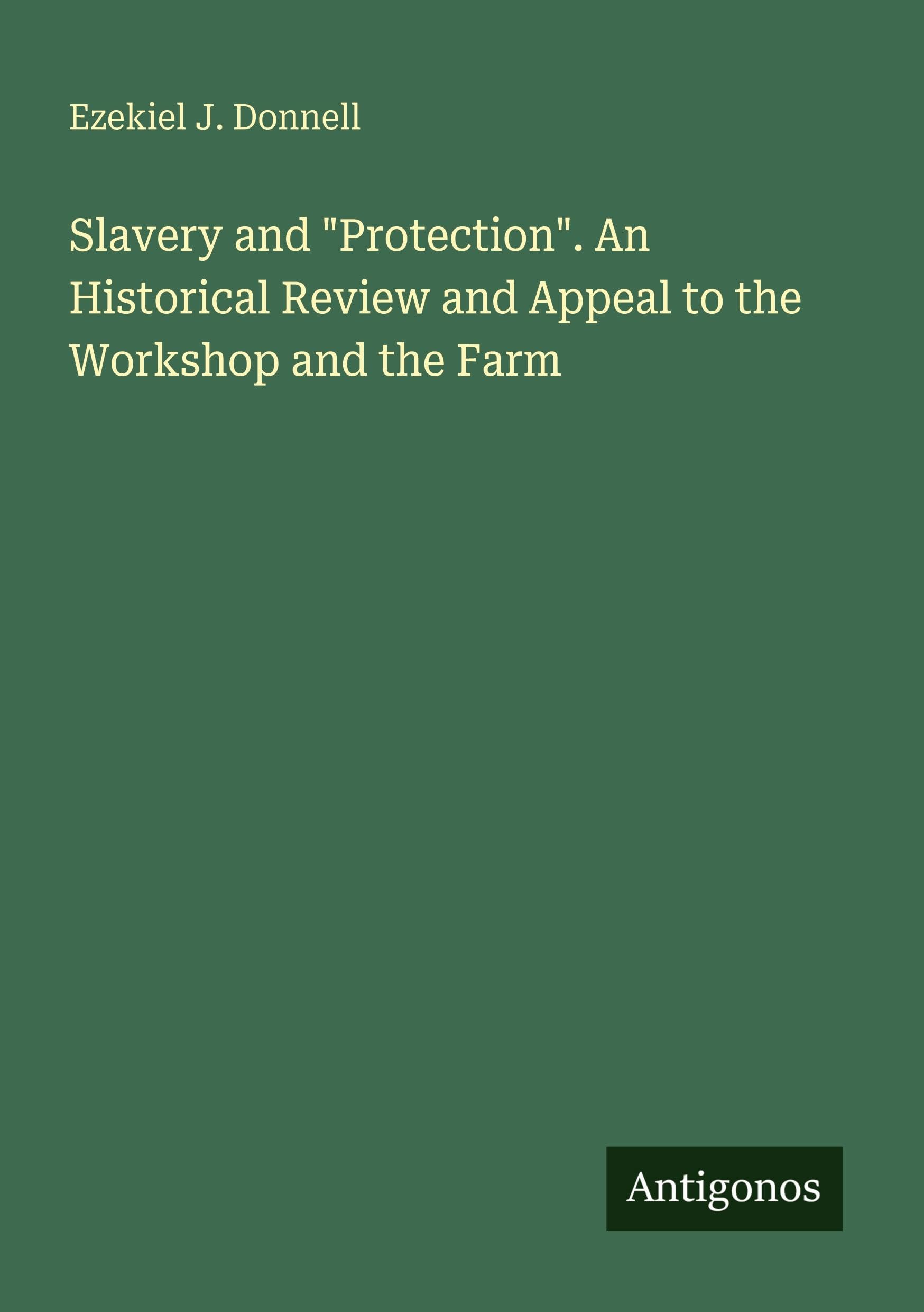 Slavery and "Protection". An Historical Review and Appeal to the Workshop and the Farm Classics