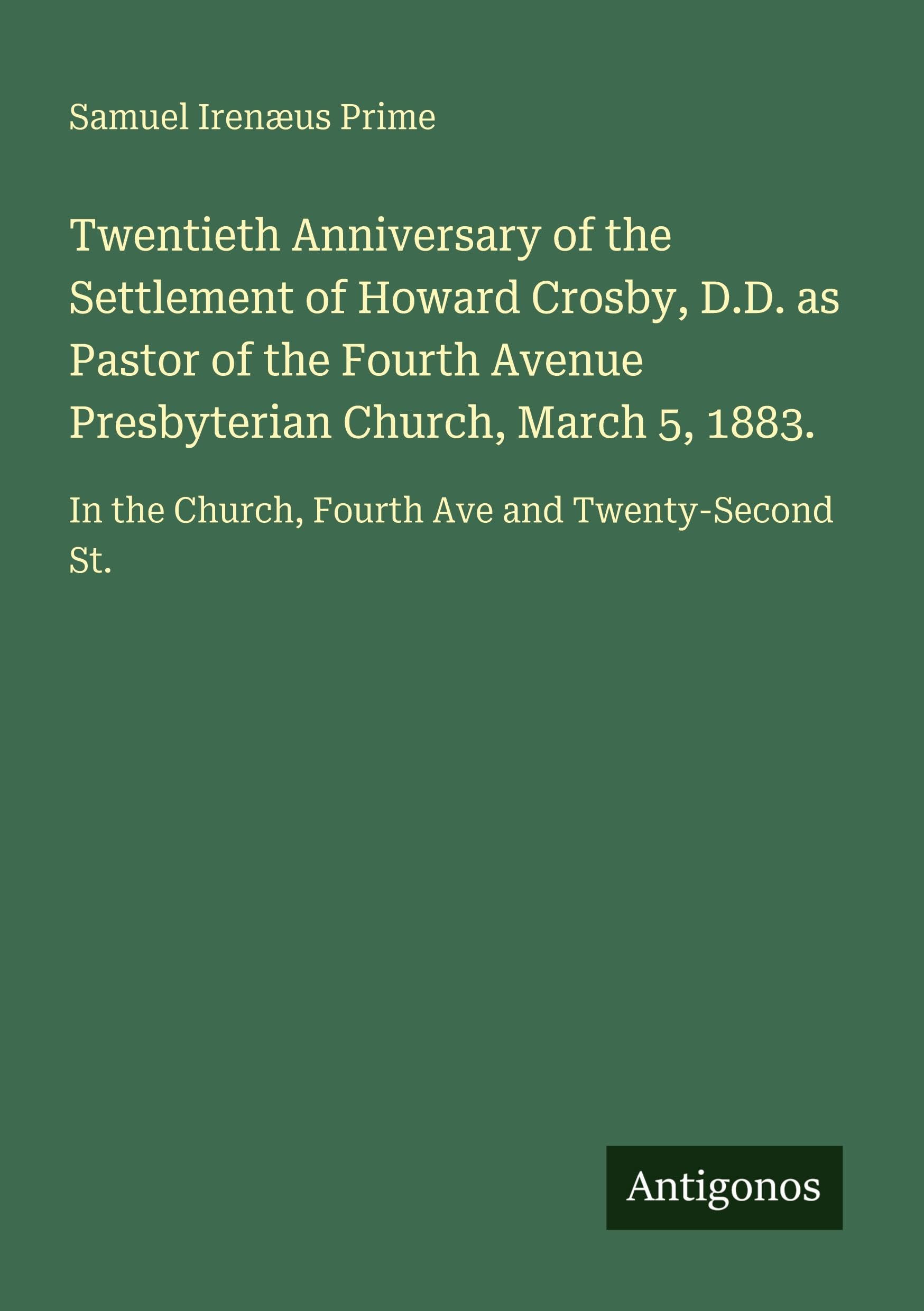 Twentieth Anniversary of the Settlement of Howard Crosby, D.D. as Pastor of the Fourth Avenue Presbyterian Church, March 5, 1883. Classics