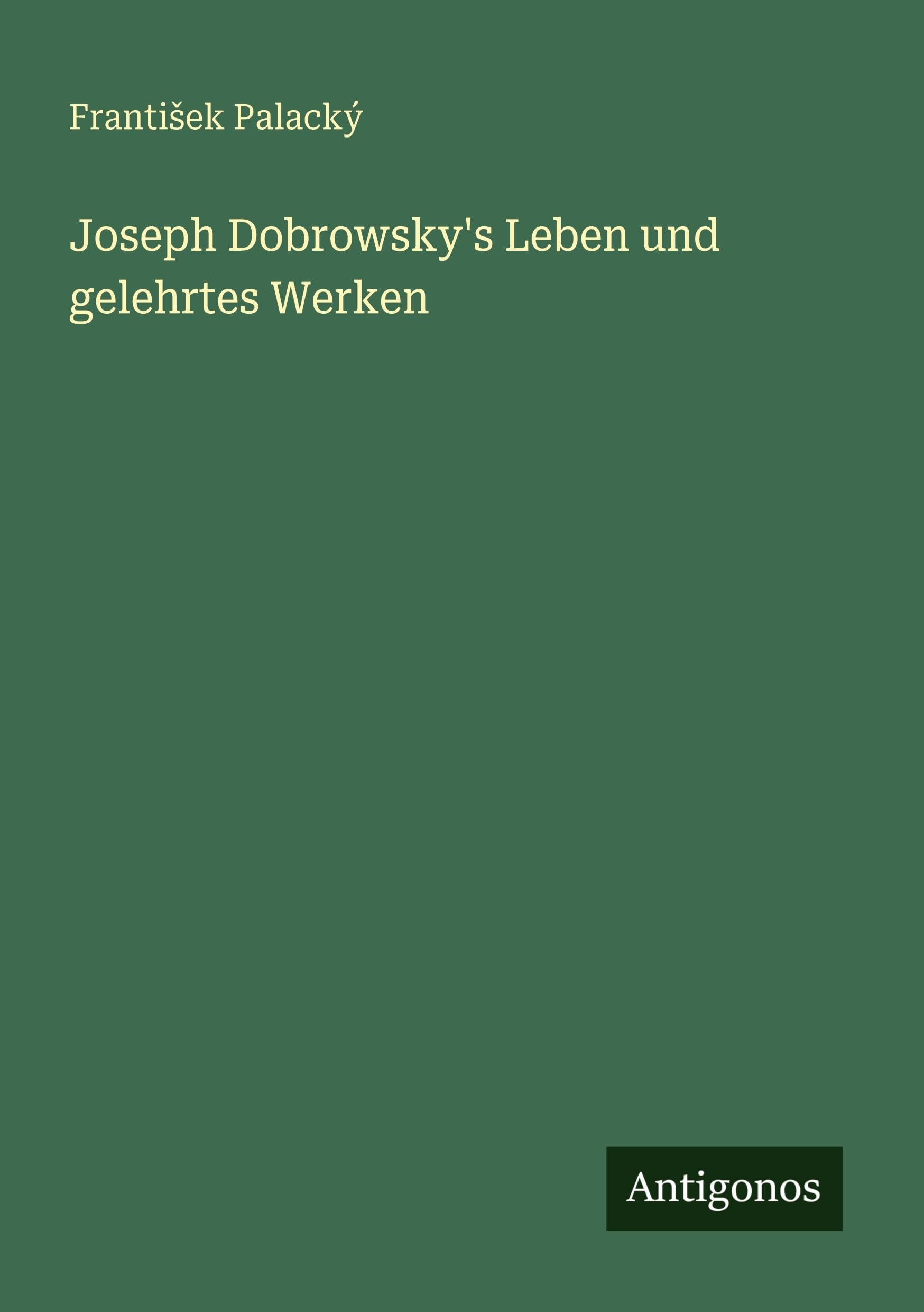 Joseph Dobrowsky's Leben und gelehrtes Werken Classics