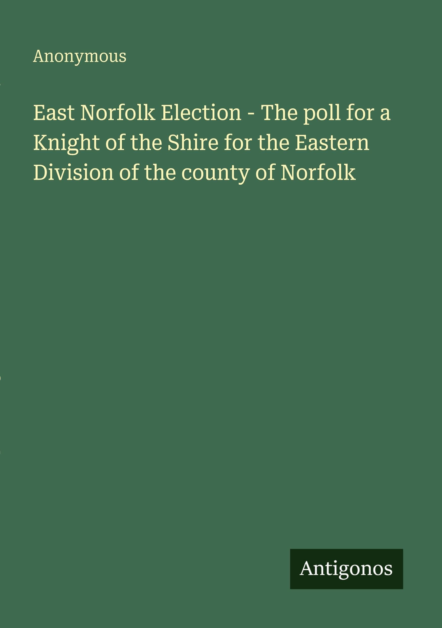East Norfolk Election - The poll for a Knight of the Shire for the Eastern Division of the county of Norfolk Classics