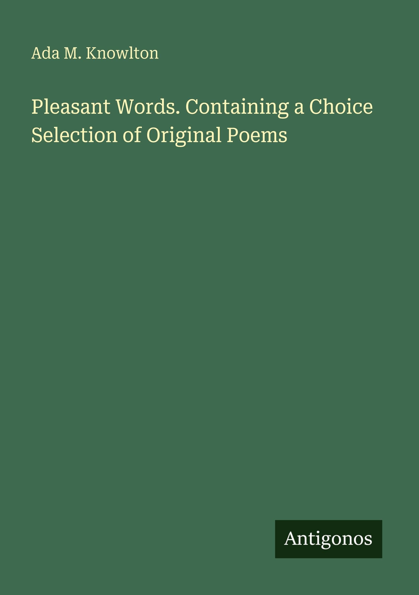 Pleasant Words. Containing a Choice Selection of Original Poems Classics