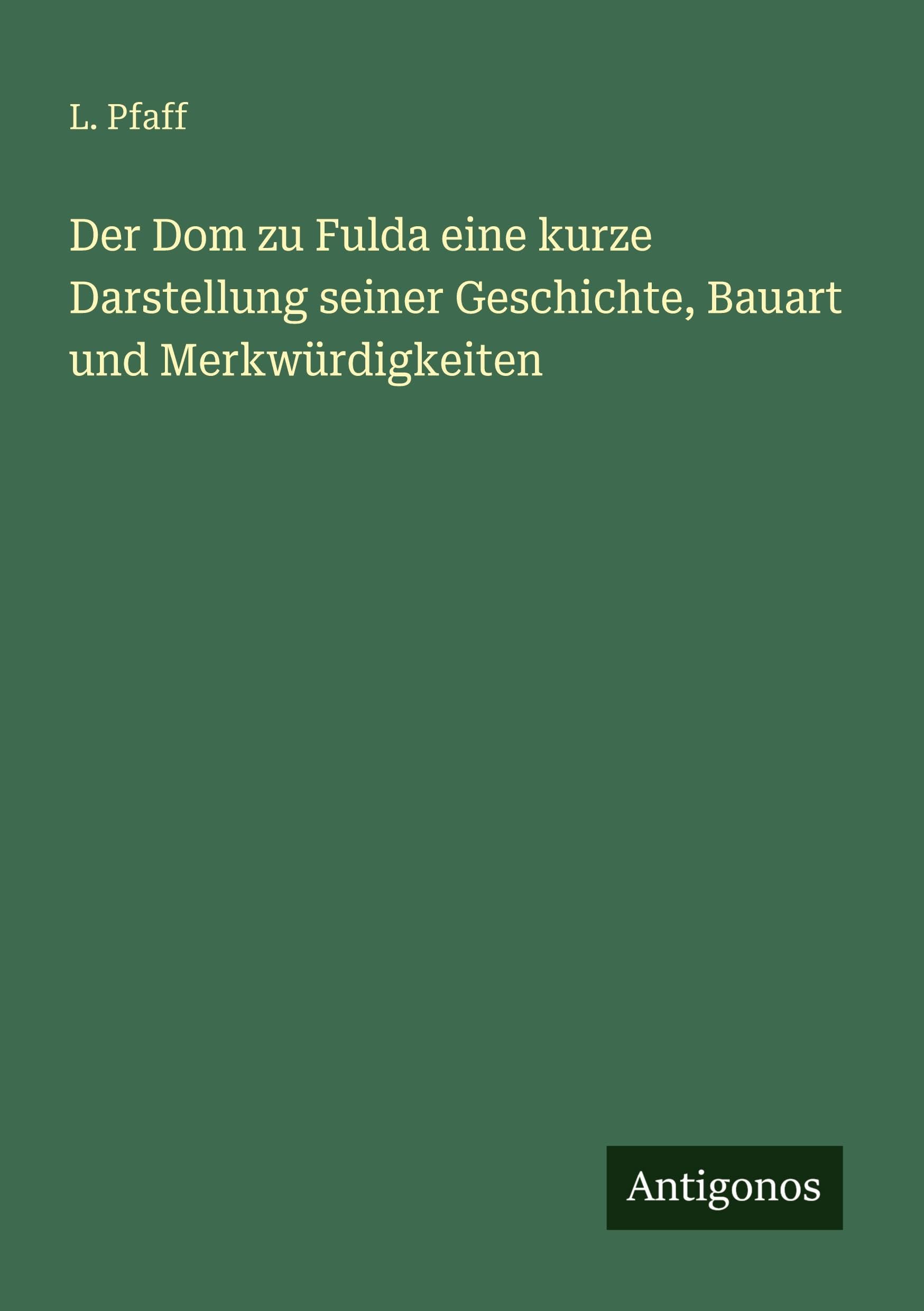 Der Dom zu Fulda eine kurze Darstellung seiner Geschichte, Bauart und Merkwürdigkeiten Classics
