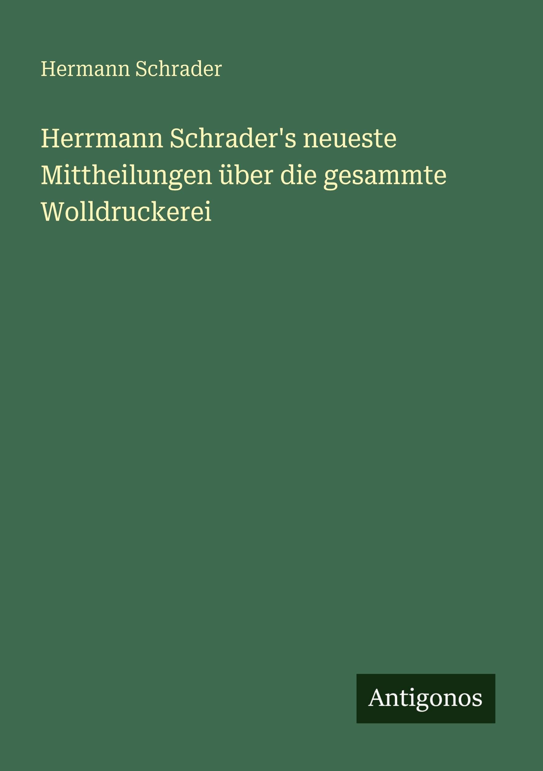 Herrmann Schrader's neueste Mittheilungen über die gesammte Wolldruckerei Classics