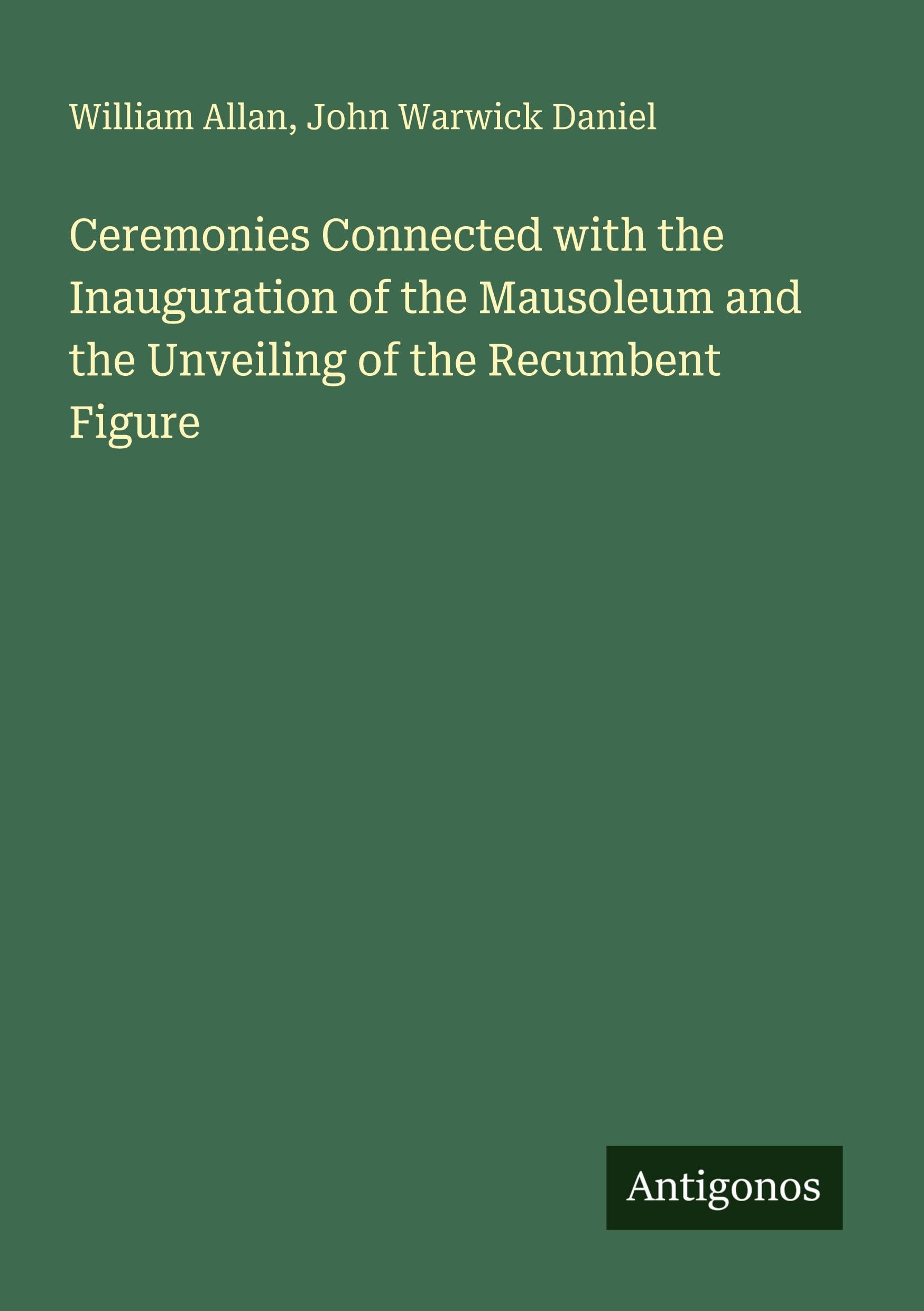 Ceremonies Connected with the Inauguration of the Mausoleum and the Unveiling of the Recumbent Figure Classics