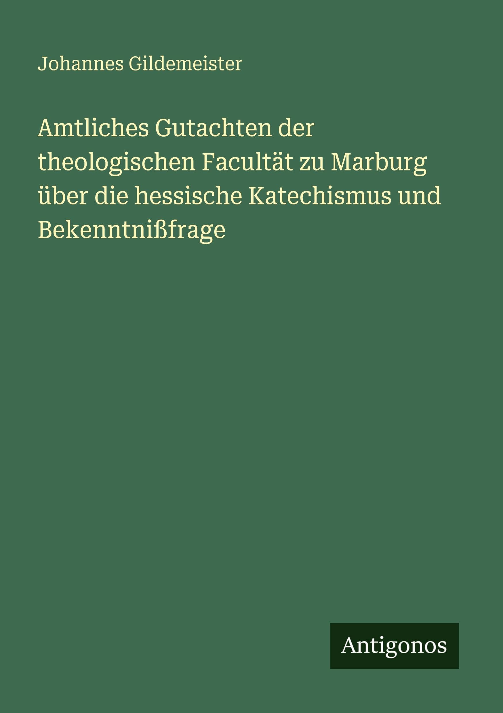 Amtliches Gutachten der theologischen Facultät zu Marburg über die hessische Katechismus und Bekenntnißfrage Classics