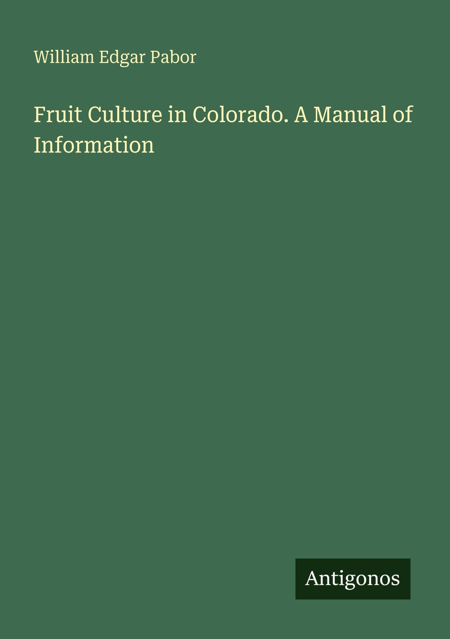 Fruit Culture in Colorado. A Manual of Information Classics