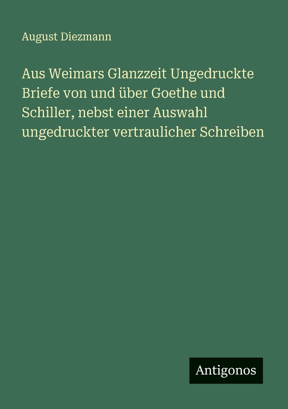 Aus Weimars Glanzzeit Ungedruckte Briefe von und über Goethe und Schiller, nebst einer Auswahl ungedruckter vertraulicher Schreiben Contemporary literature Books