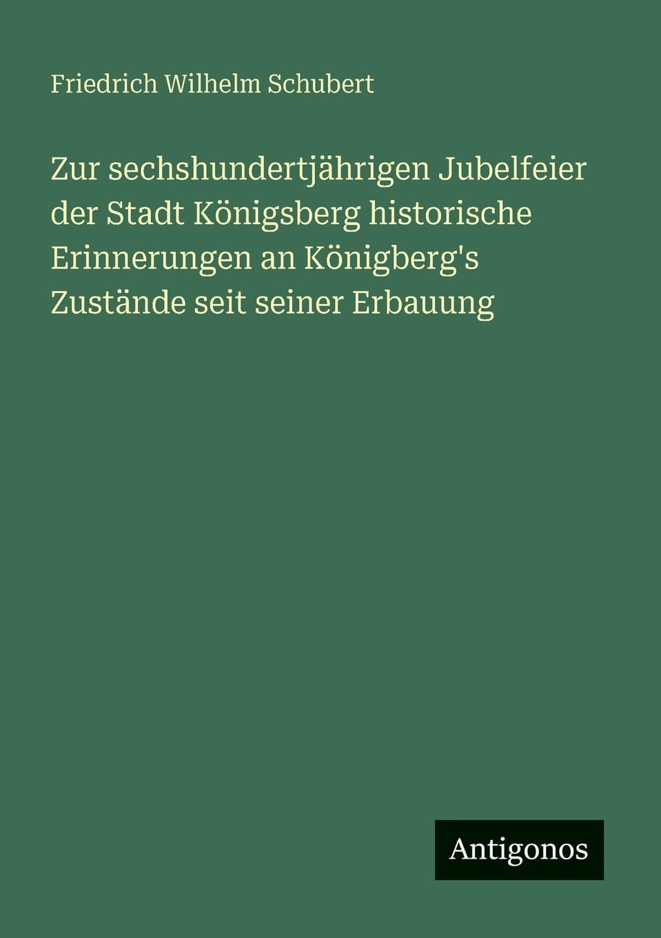 Zur sechshundertjährigen Jubelfeier der Stadt Königsberg historische Erinnerungen an Königberg's Zustände seit seiner Erbauung Contemporary literature Books