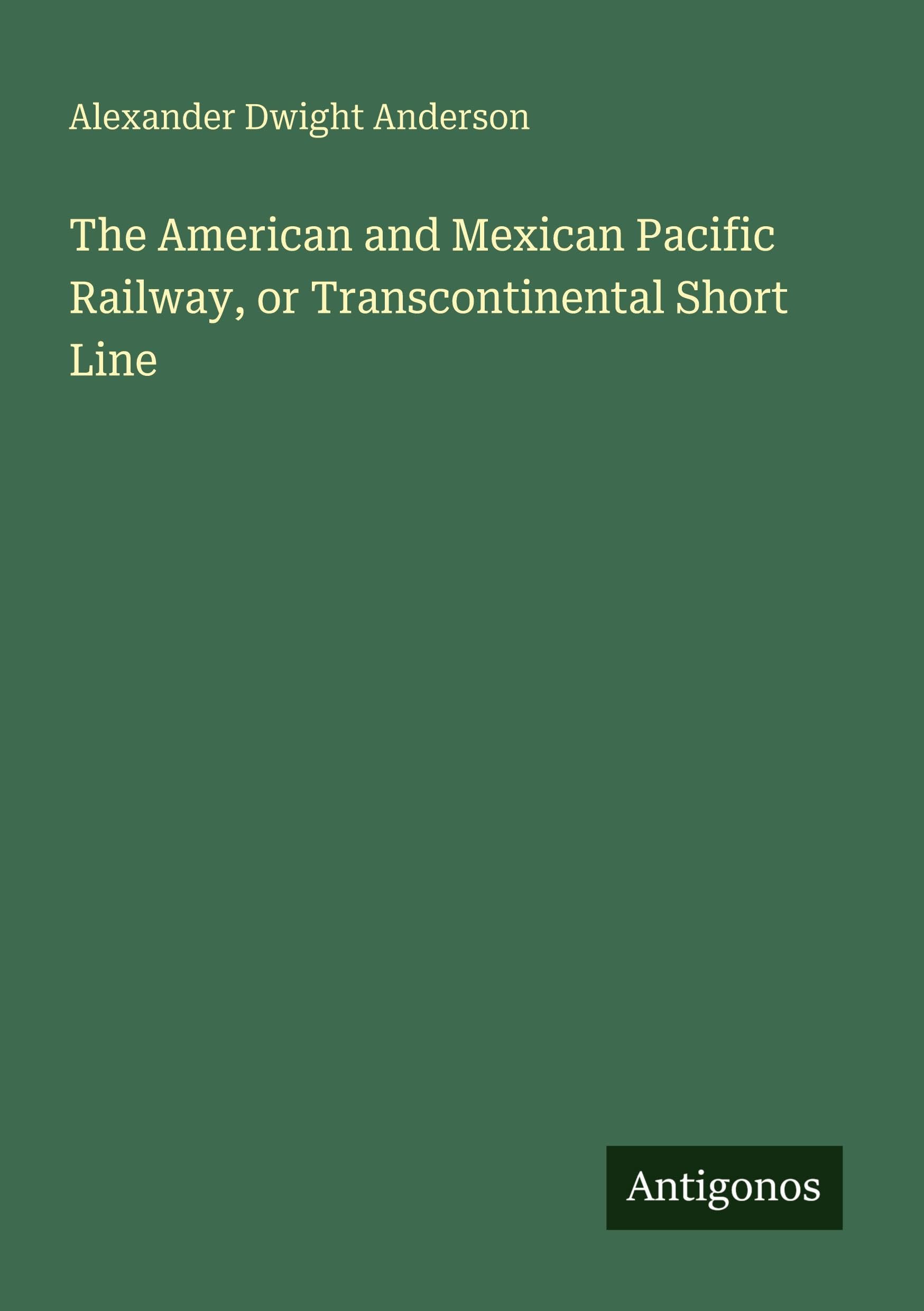 The American and Mexican Pacific Railway, or Transcontinental Short Line Classics