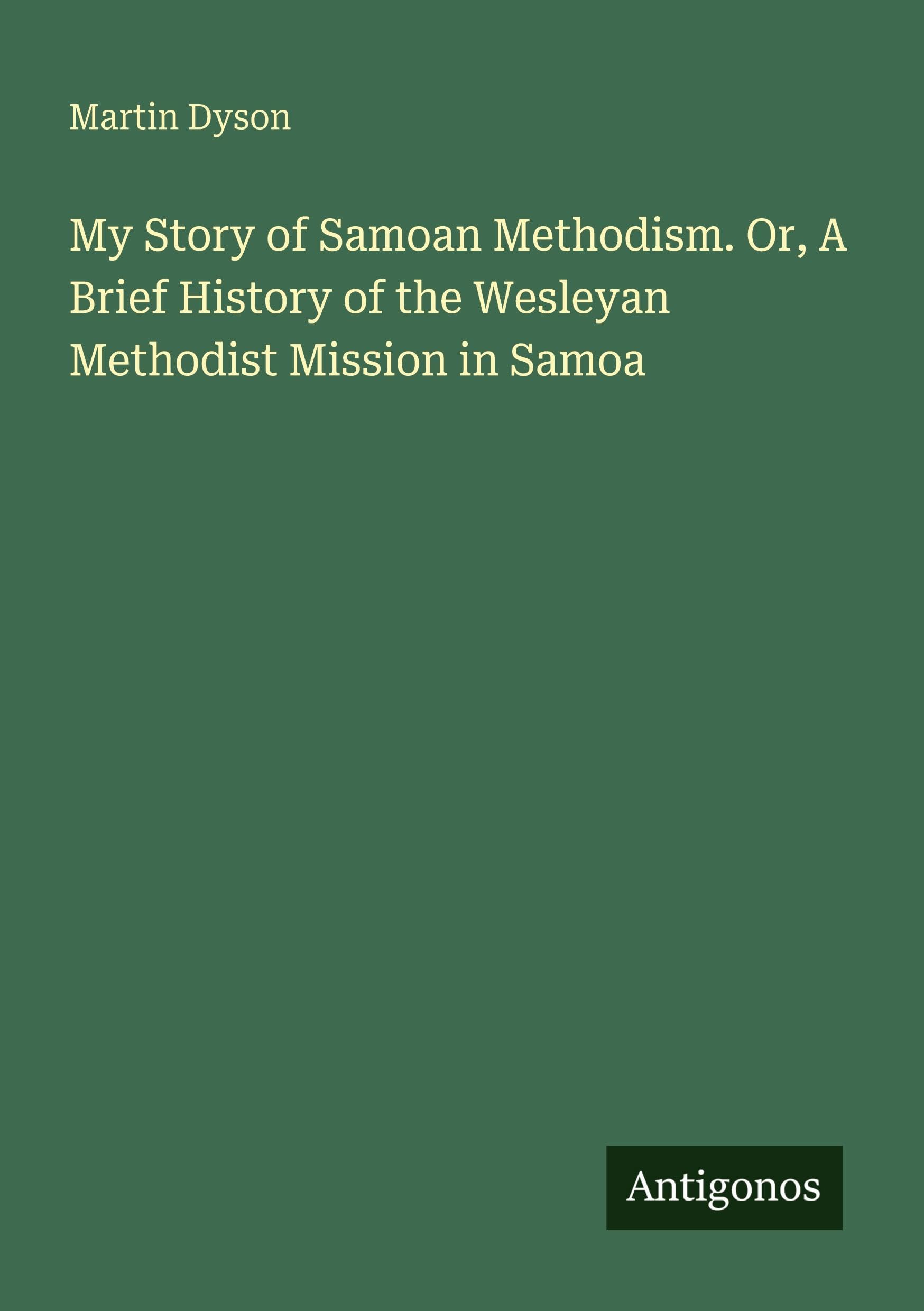 My Story of Samoan Methodism. Or, A Brief History of the Wesleyan Methodist Mission in Samoa Classics