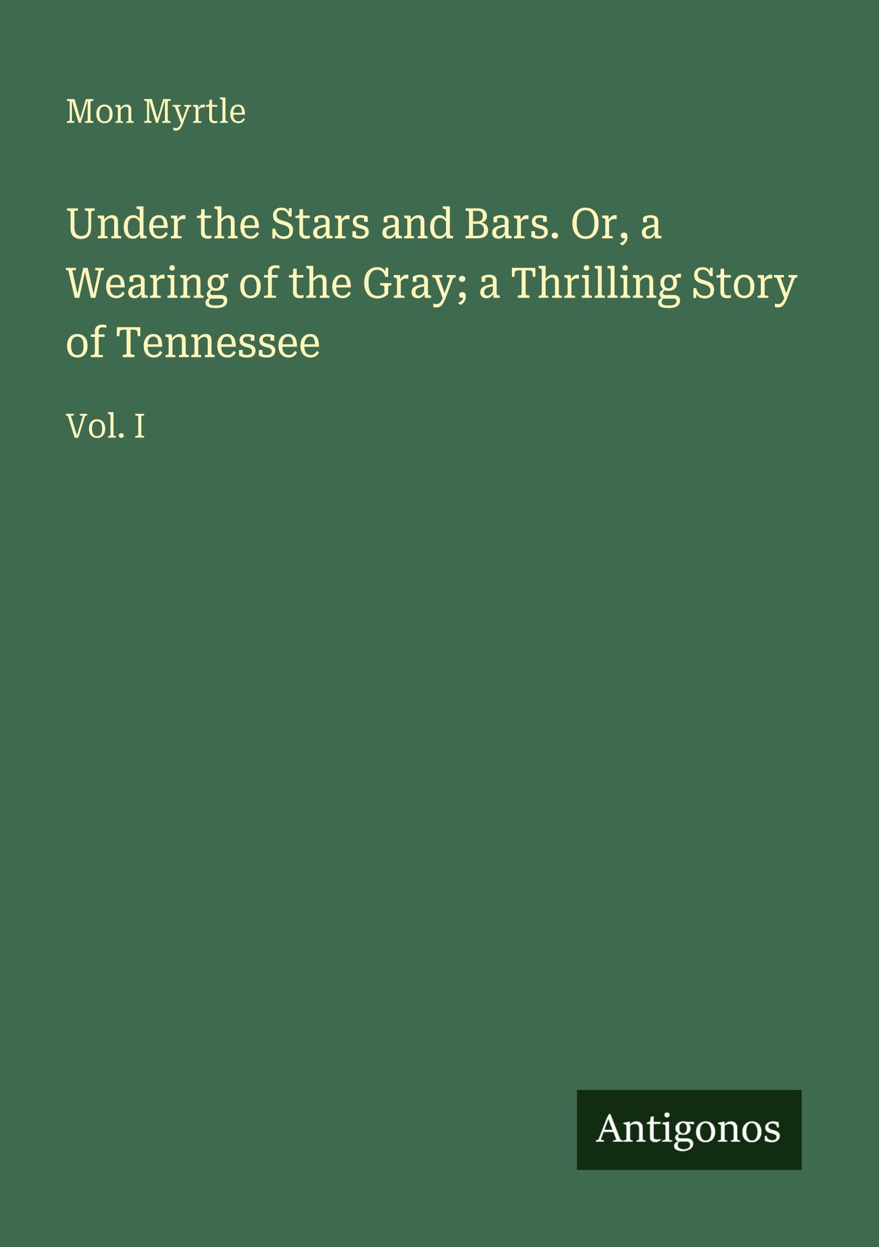 Under the Stars and Bars. Or, a Wearing of the Gray; a Thrilling Story of Tennessee Classics