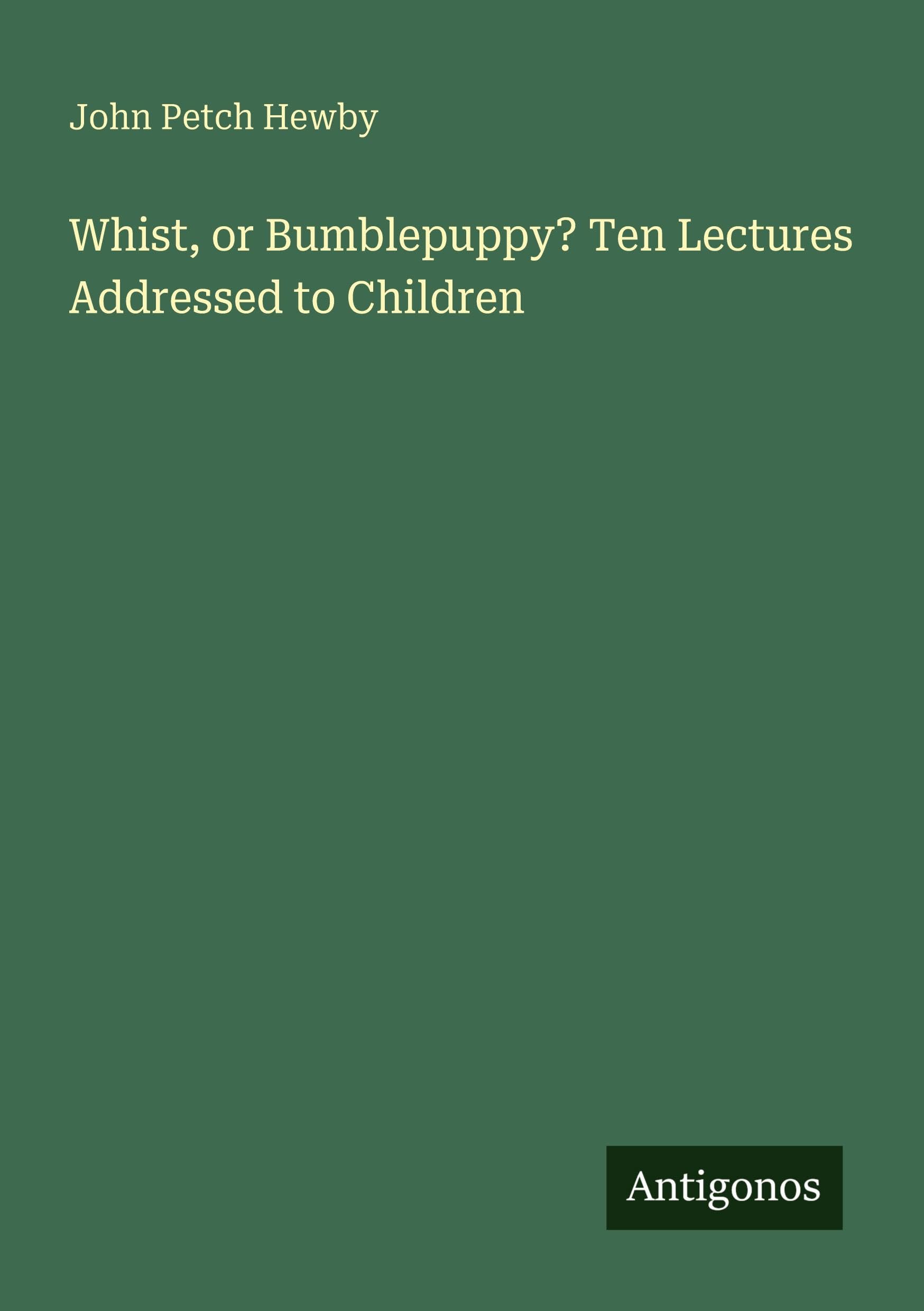 Whist, or Bumblepuppy? Ten Lectures Addressed to Children Classics