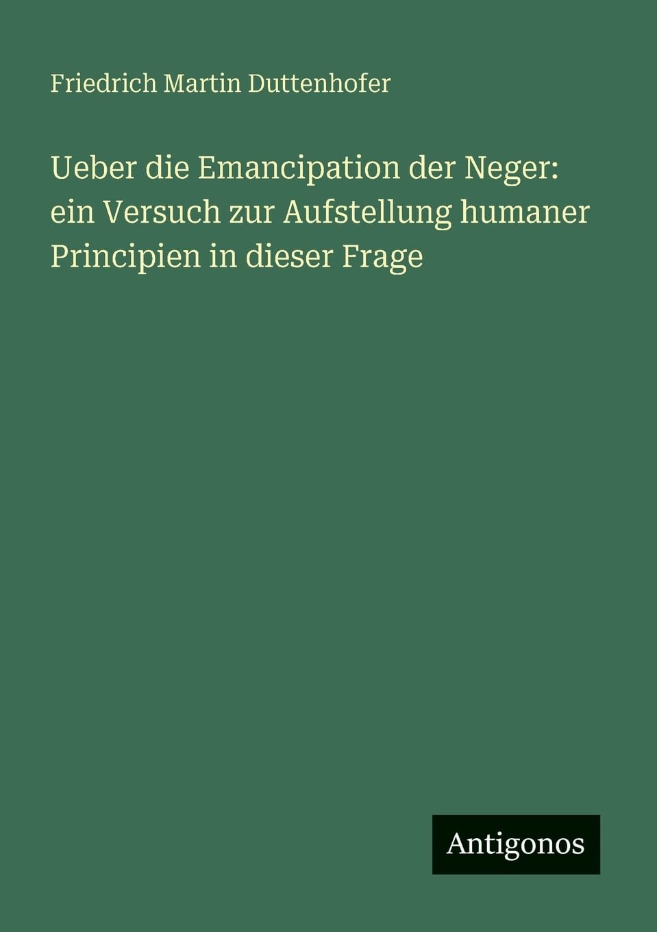 Ueber die Emancipation der Neger: ein Versuch zur Aufstellung humaner Principien in dieser Frage Contemporary literature