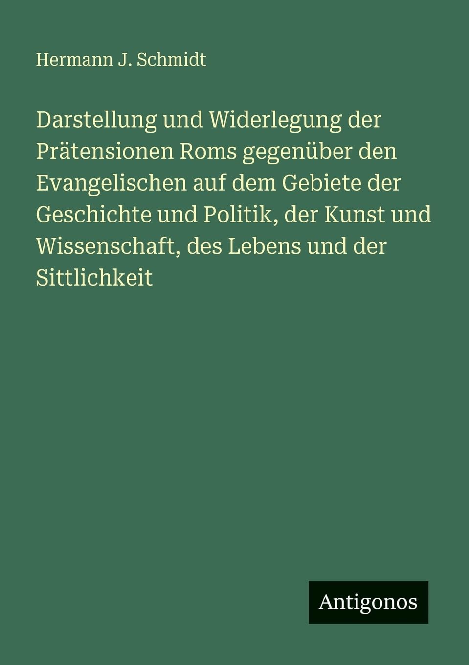 Darstellung und Widerlegung der Prätensionen Roms gegenüber den Evangelischen auf dem Gebiete der Geschichte und Politik, der Kunst und Wissenschaft, des Lebens und der Sittlichkeit Contemporary literature Books