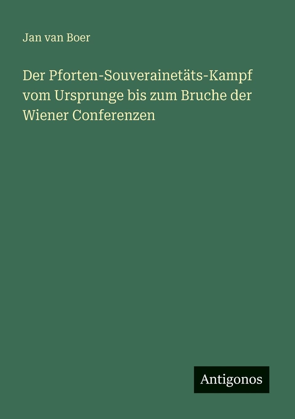 Der Pforten-Souverainetäts-Kampf vom Ursprunge bis zum Bruche der Wiener Conferenzen Contemporary literature