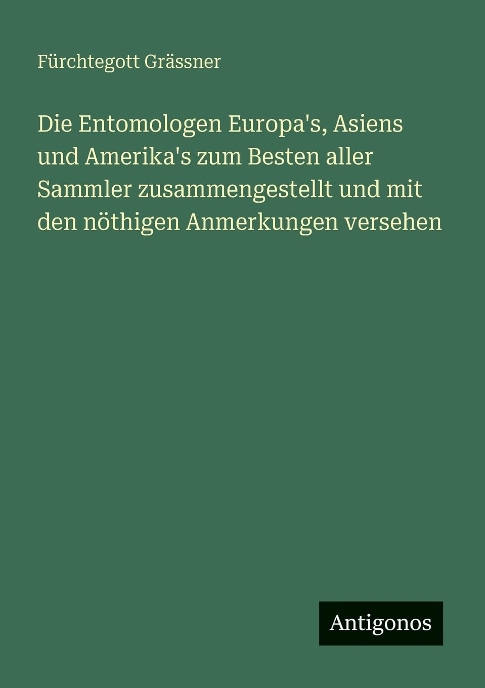 Die Entomologen Europa's, Asiens und Amerika's zum Besten aller Sammler zusammengestellt und mit den nöthigen Anmerkungen versehen Contemporary literature Books