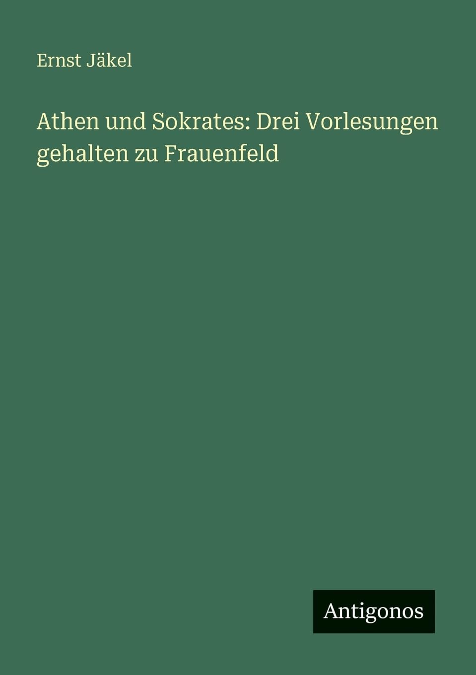 Athen und Sokrates: Drei Vorlesungen gehalten zu Frauenfeld Contemporary literature