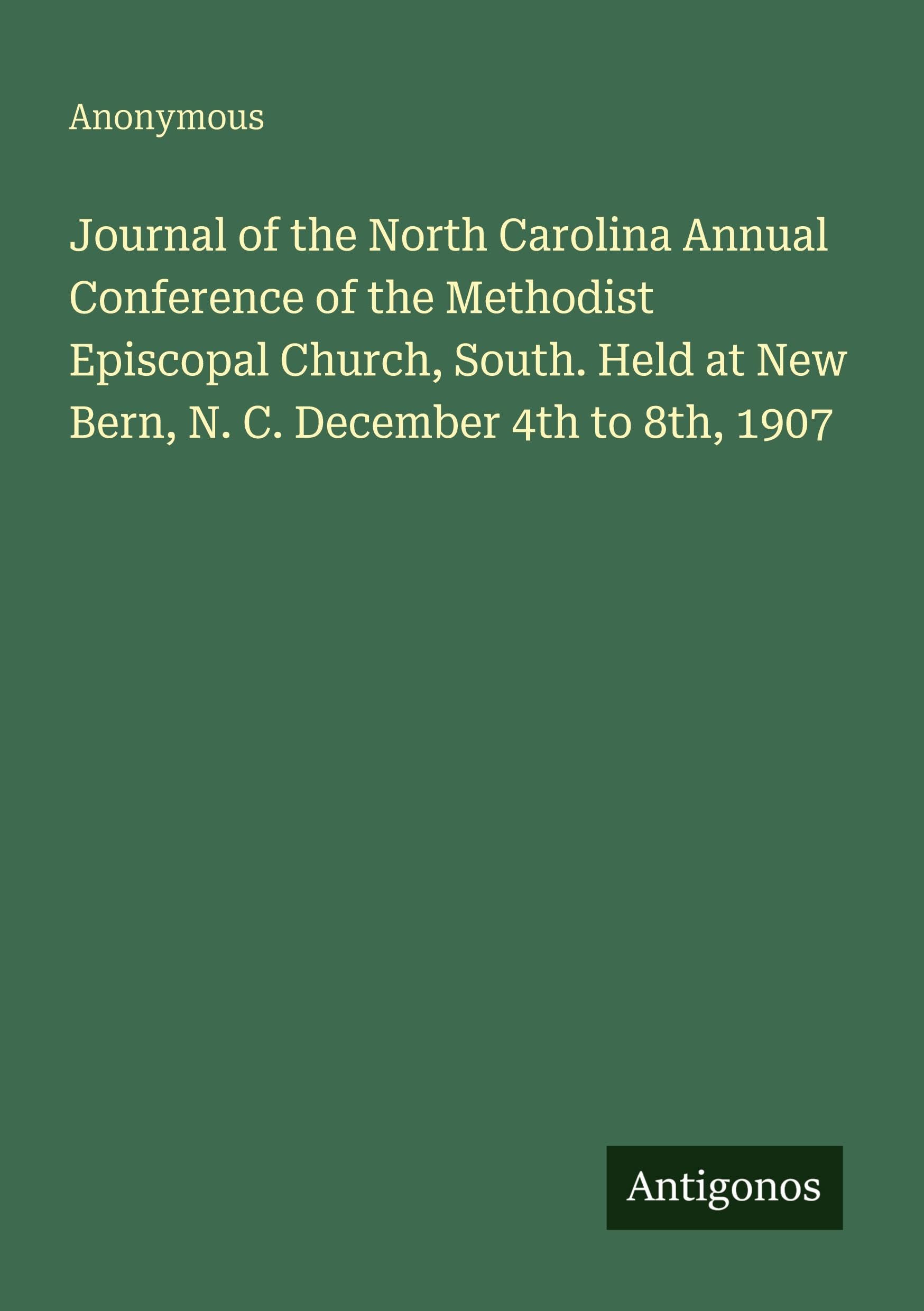 Journal of the North Carolina Annual Conference of the Methodist Episcopal Church, South. Held at New Bern, N. C. December 4th to 8th, 1907 Classics