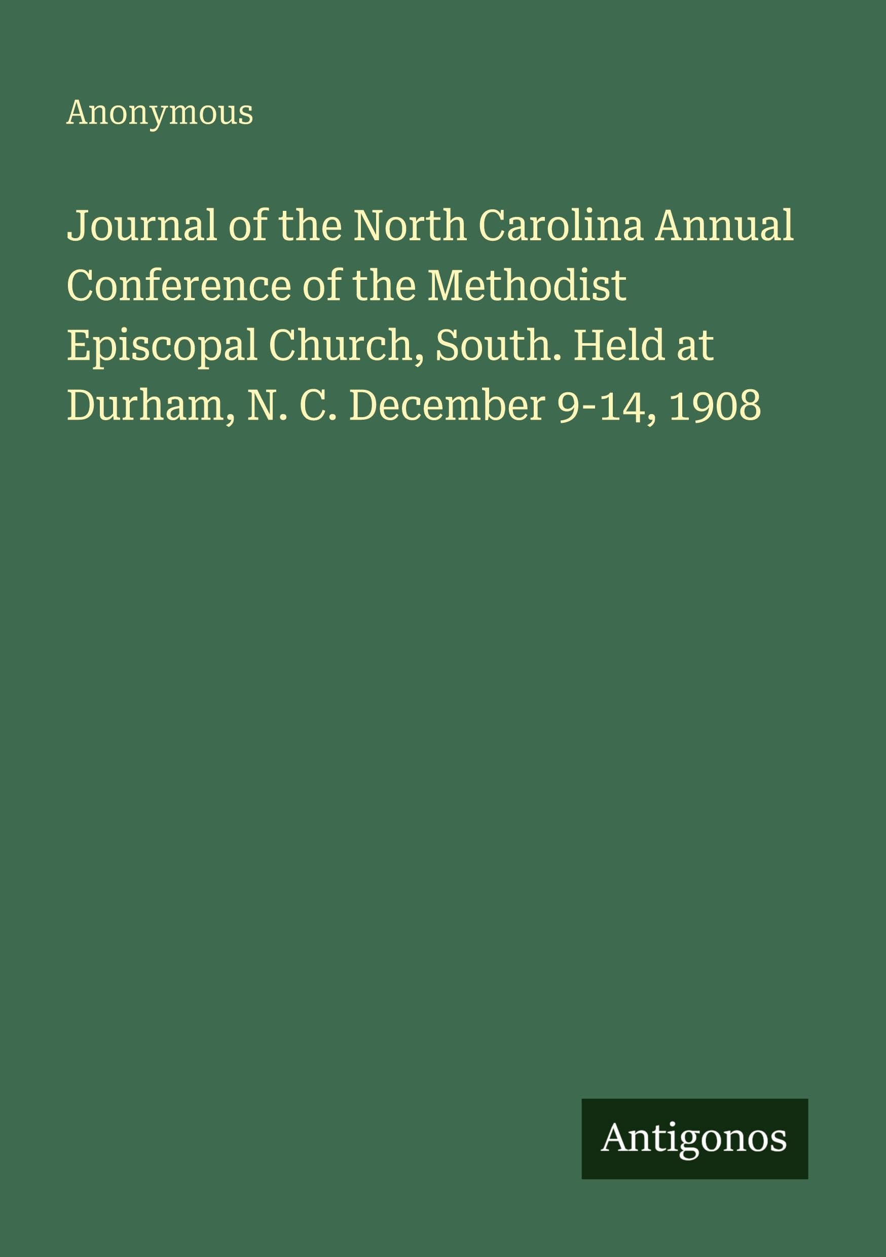 Journal of the North Carolina Annual Conference of the Methodist Episcopal Church, South. Held at Durham, N. C. December 9-14, 1908 Classics