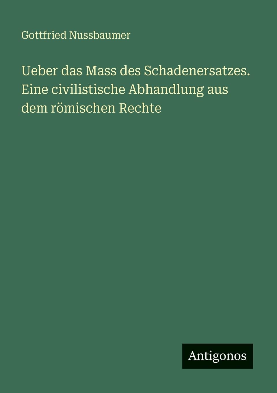 Ueber das Mass des Schadenersatzes. Eine civilistische Abhandlung aus dem römischen Rechte Contemporary literature