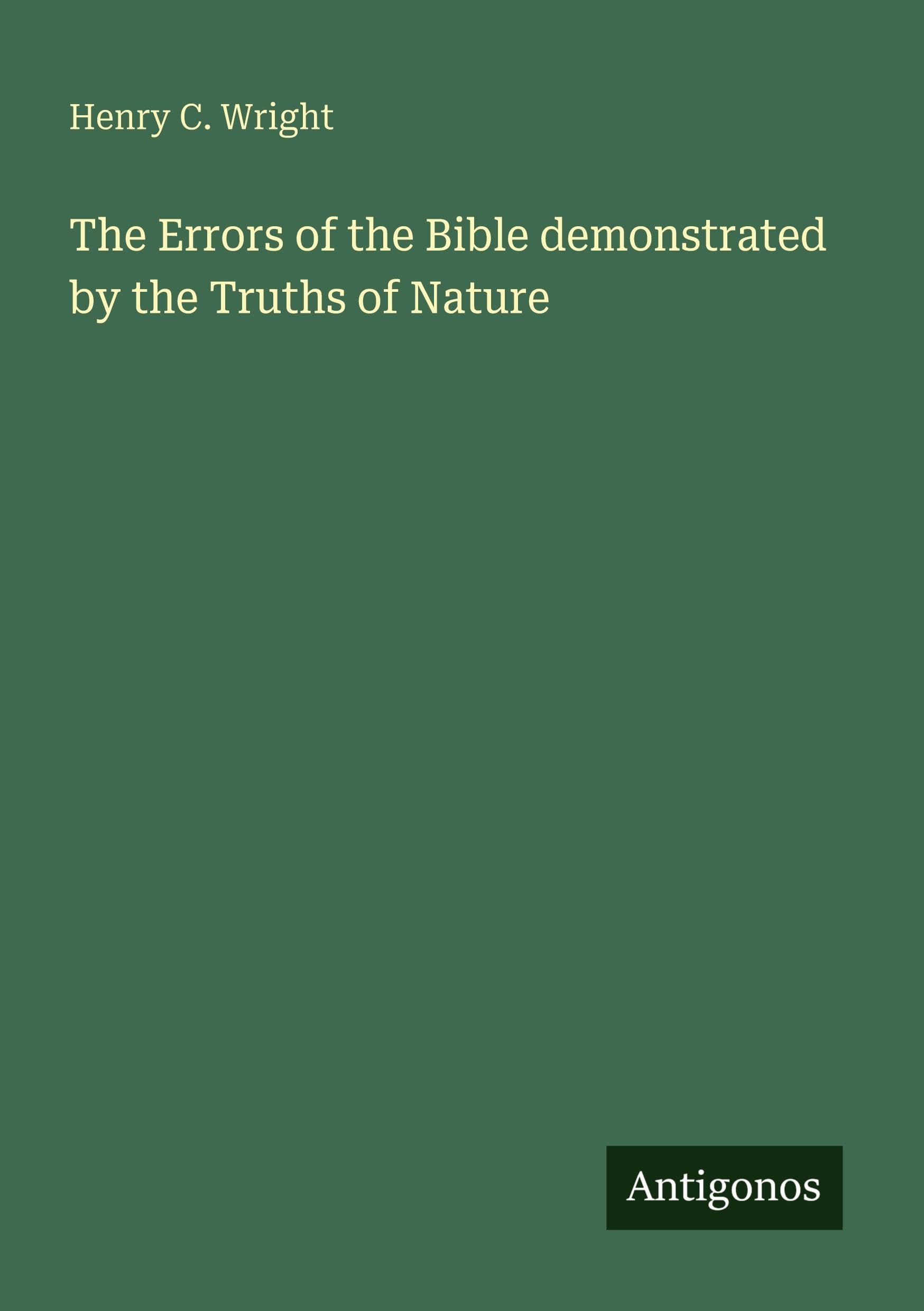 The Errors of the Bible demonstrated by the Truths of Nature Classics