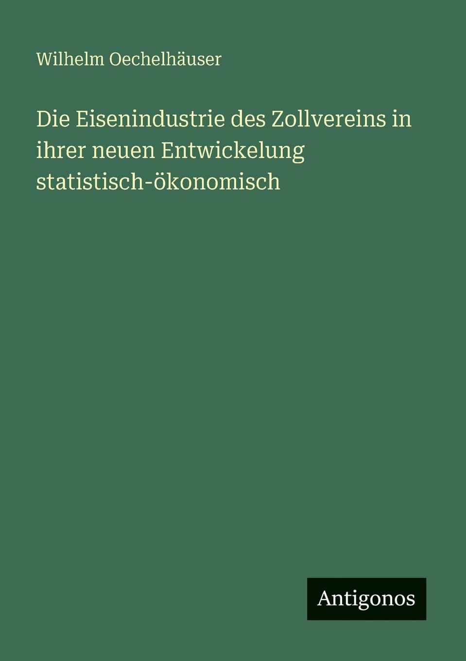 Die Eisenindustrie des Zollvereins in ihrer neuen Entwickelung statistisch-ökonomisch Contemporary literature
