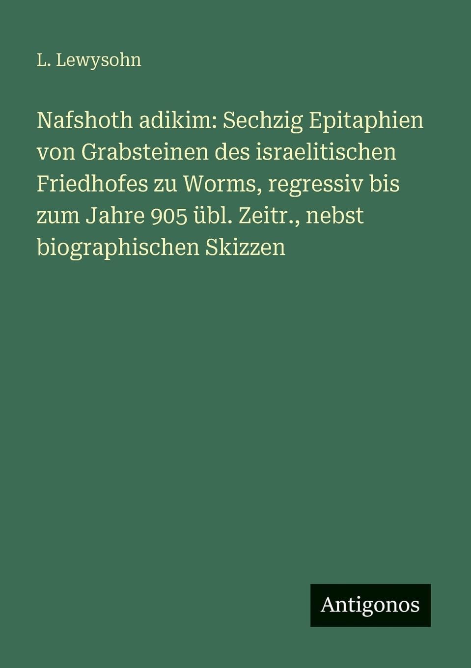 Nafshoth adikim: Sechzig Epitaphien von Grabsteinen des israelitischen Friedhofes zu Worms, regressiv bis zum Jahre 905 übl. Zeitr., nebst biographischen Skizzen Contemporary literature Books
