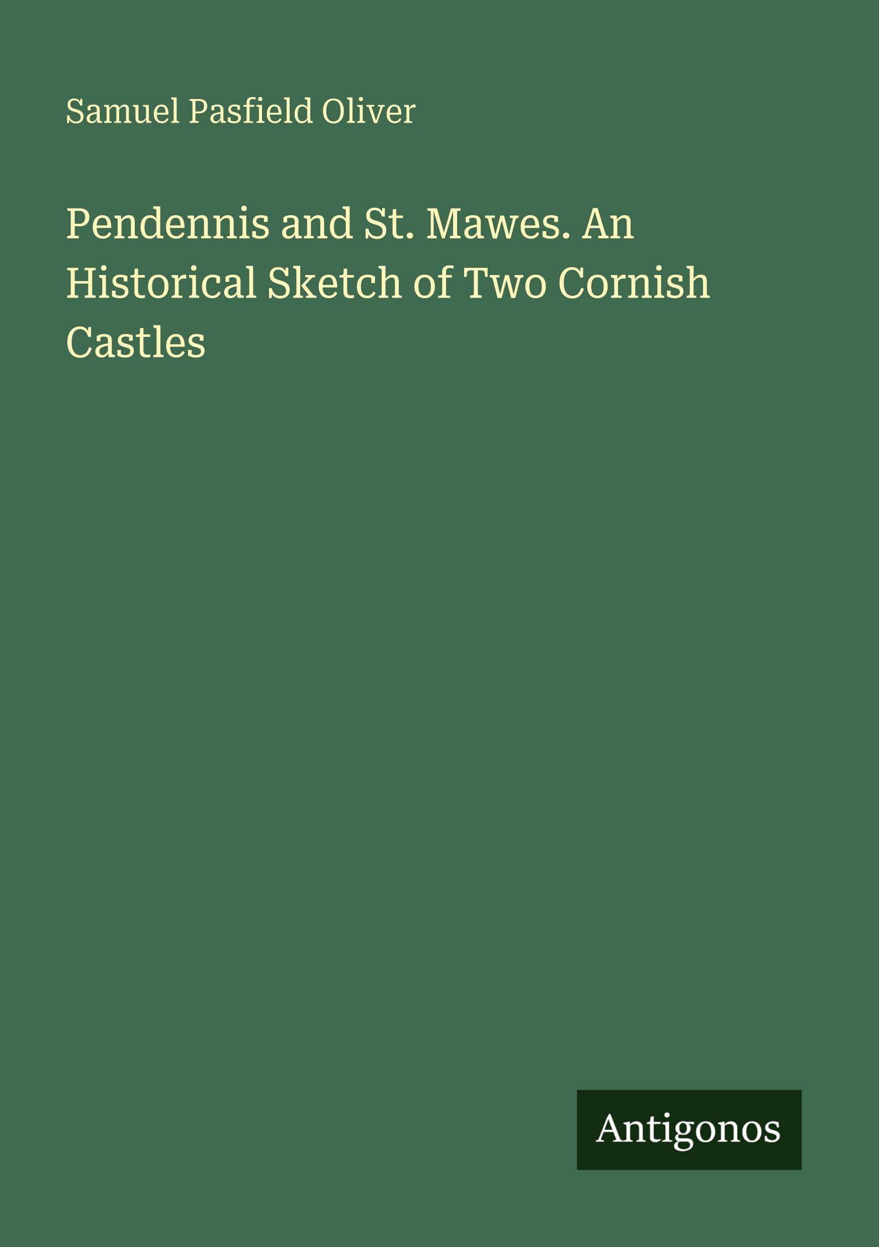 Pendennis and St. Mawes. An Historical Sketch of Two Cornish Castles Classics