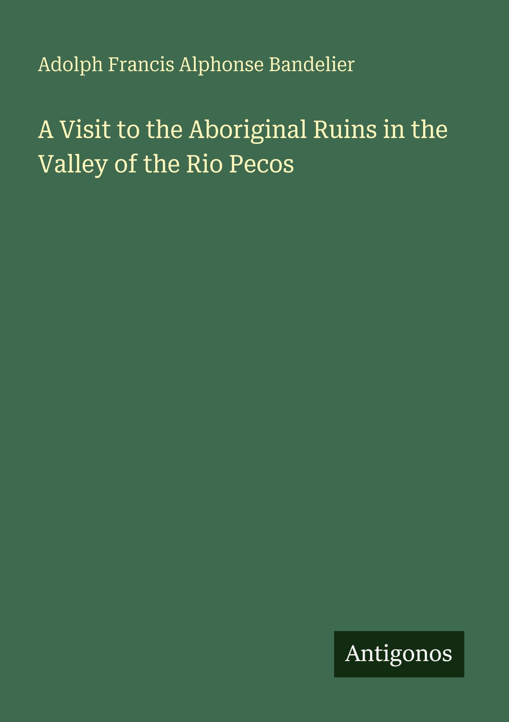 A Visit to the Aboriginal Ruins in the Valley of the Rio Pecos Classics