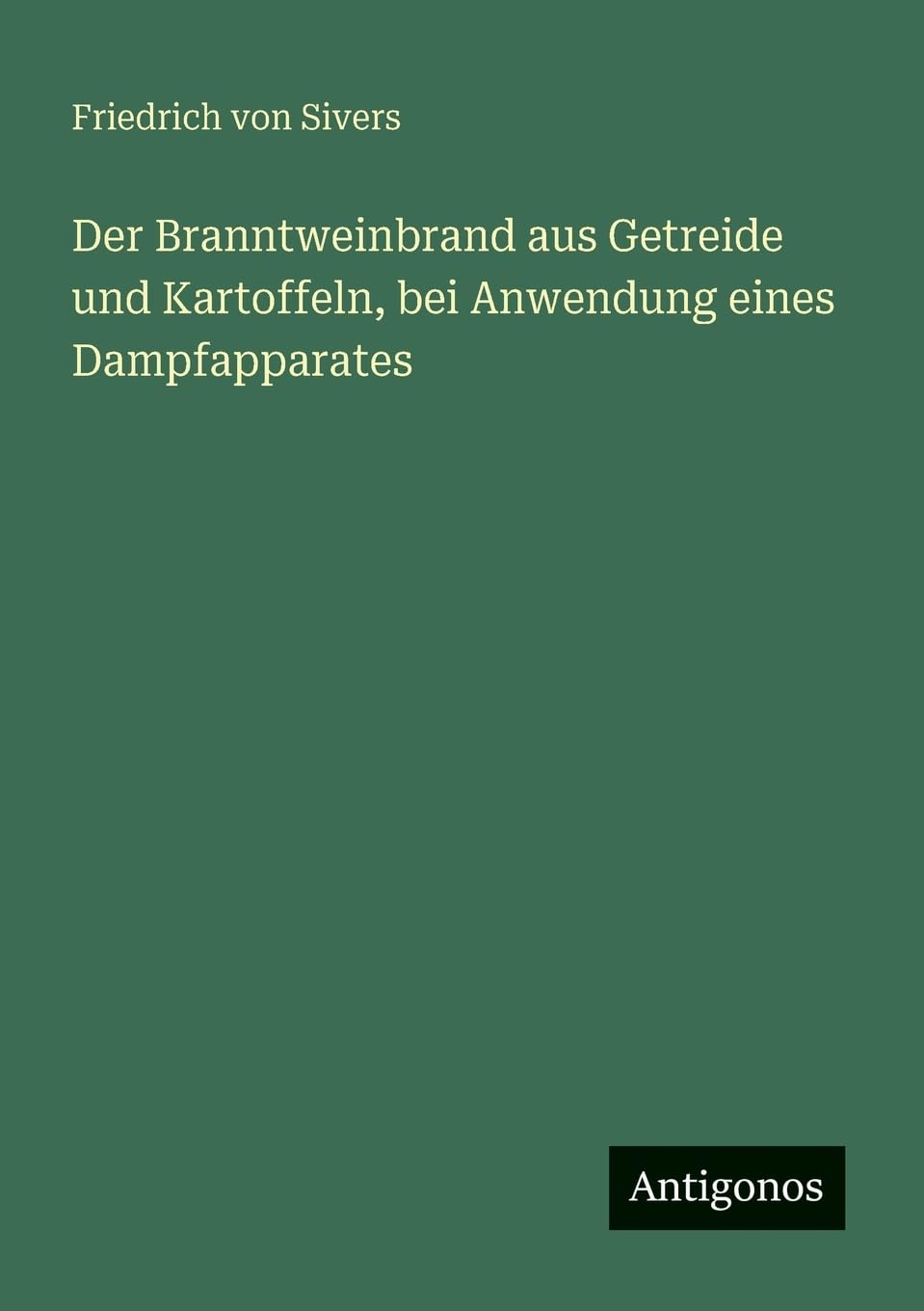 Der Branntweinbrand aus Getreide und Kartoffeln, bei Anwendung eines Dampfapparates Contemporary literature