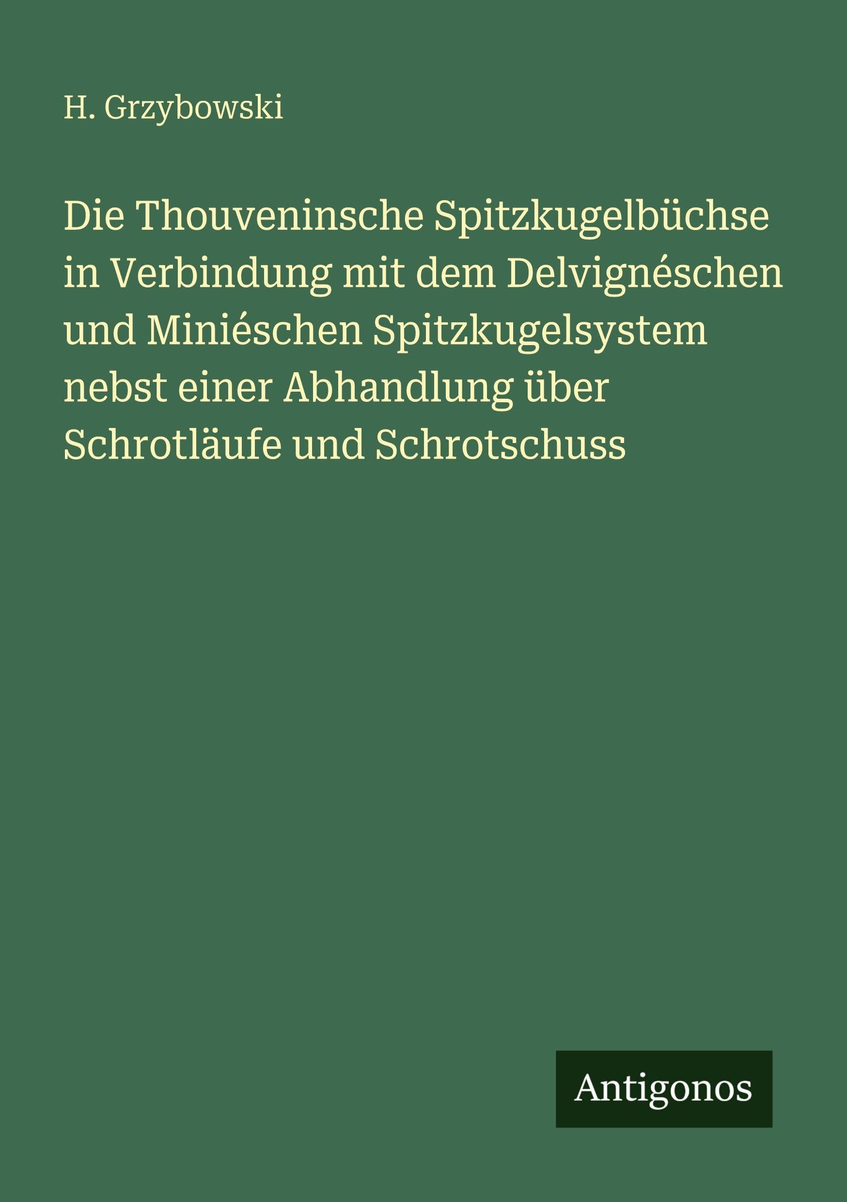 Die Thouveninsche Spitzkugelbüchse in Verbindung mit dem Delvignéschen und Miniéschen Spitzkugelsystem nebst einer Abhandlung über Schrotläufe und Schrotschuss Contemporary literature