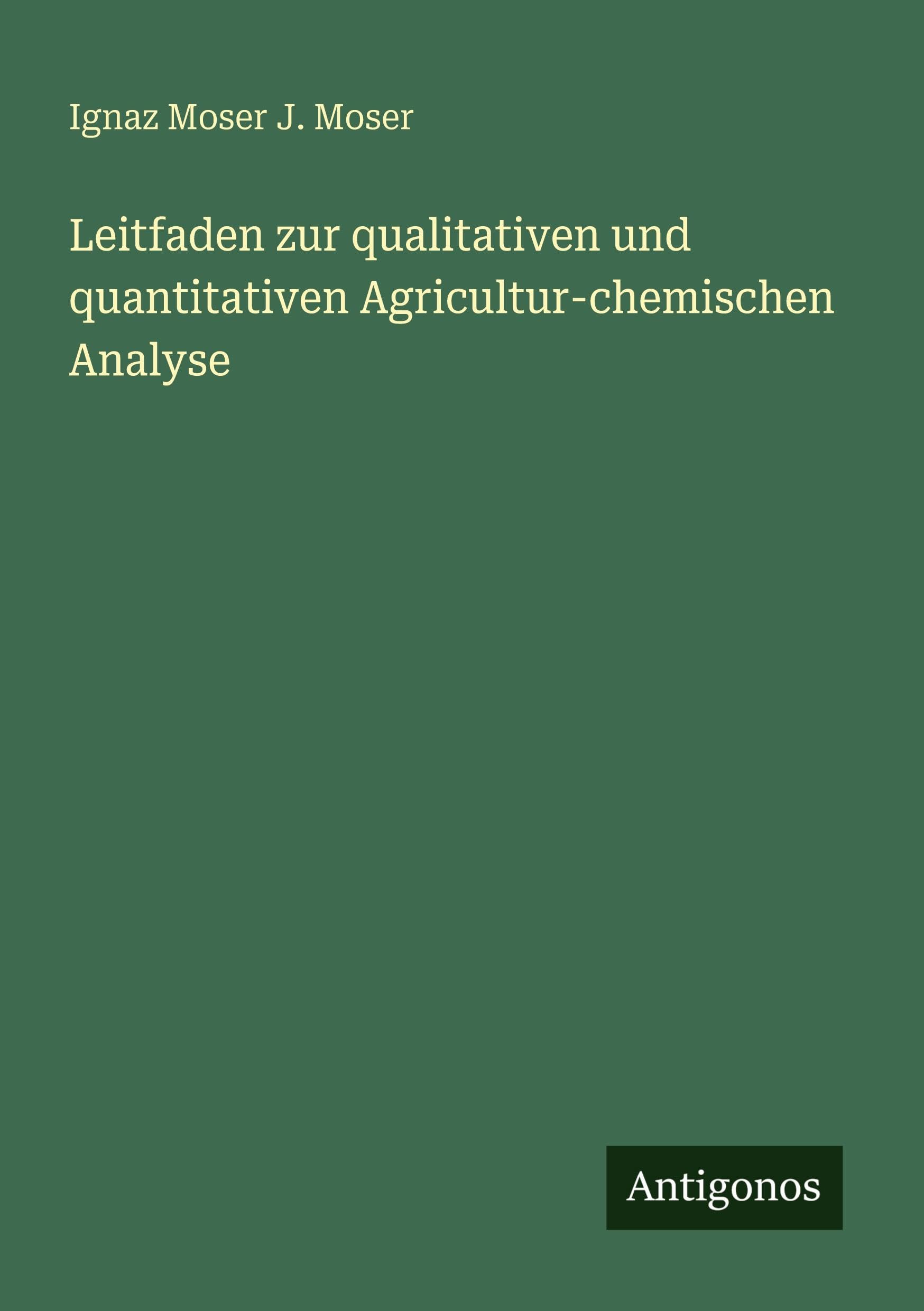 Leitfaden zur qualitativen und quantitativen Agricultur-chemischen Analyse Classics