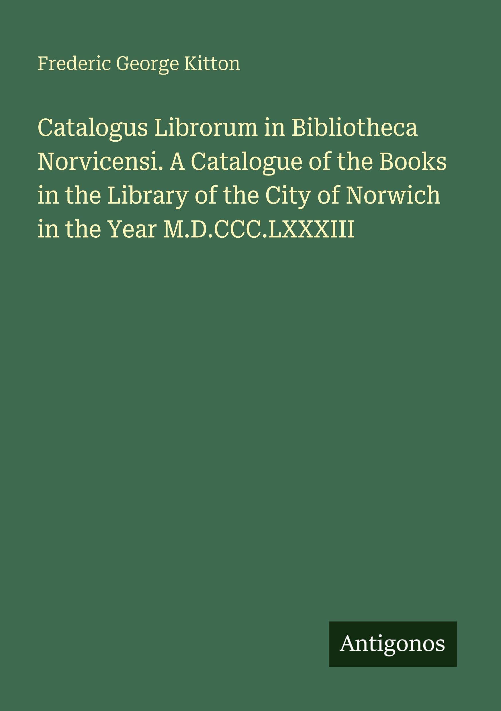 Catalogus Librorum in Bibliotheca Norvicensi. A Catalogue of the Books in the Library of the City of Norwich in the Year M.D.CCC.LXXXIII Classics