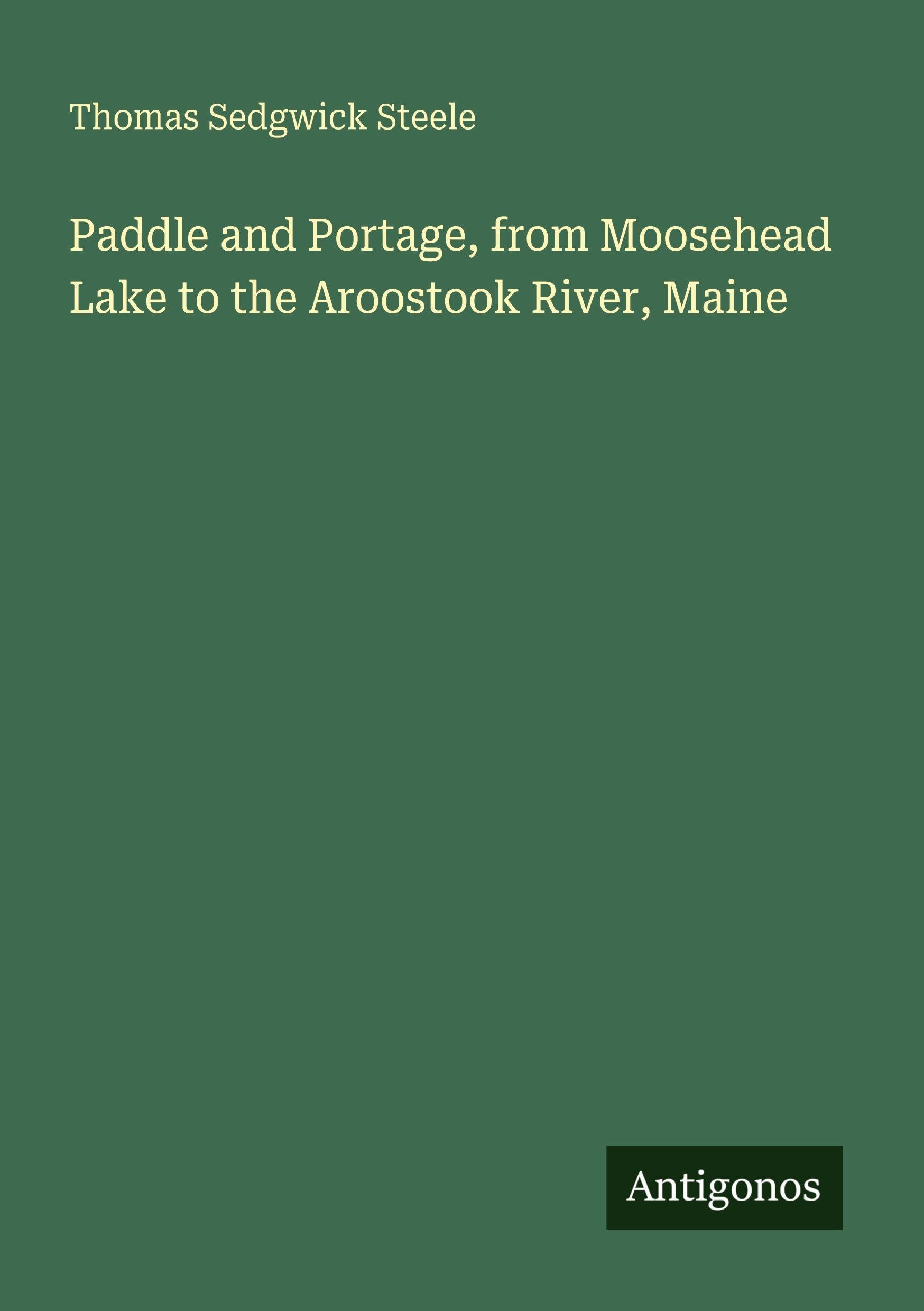 Paddle and Portage, from Moosehead Lake to the Aroostook River, Maine Classics