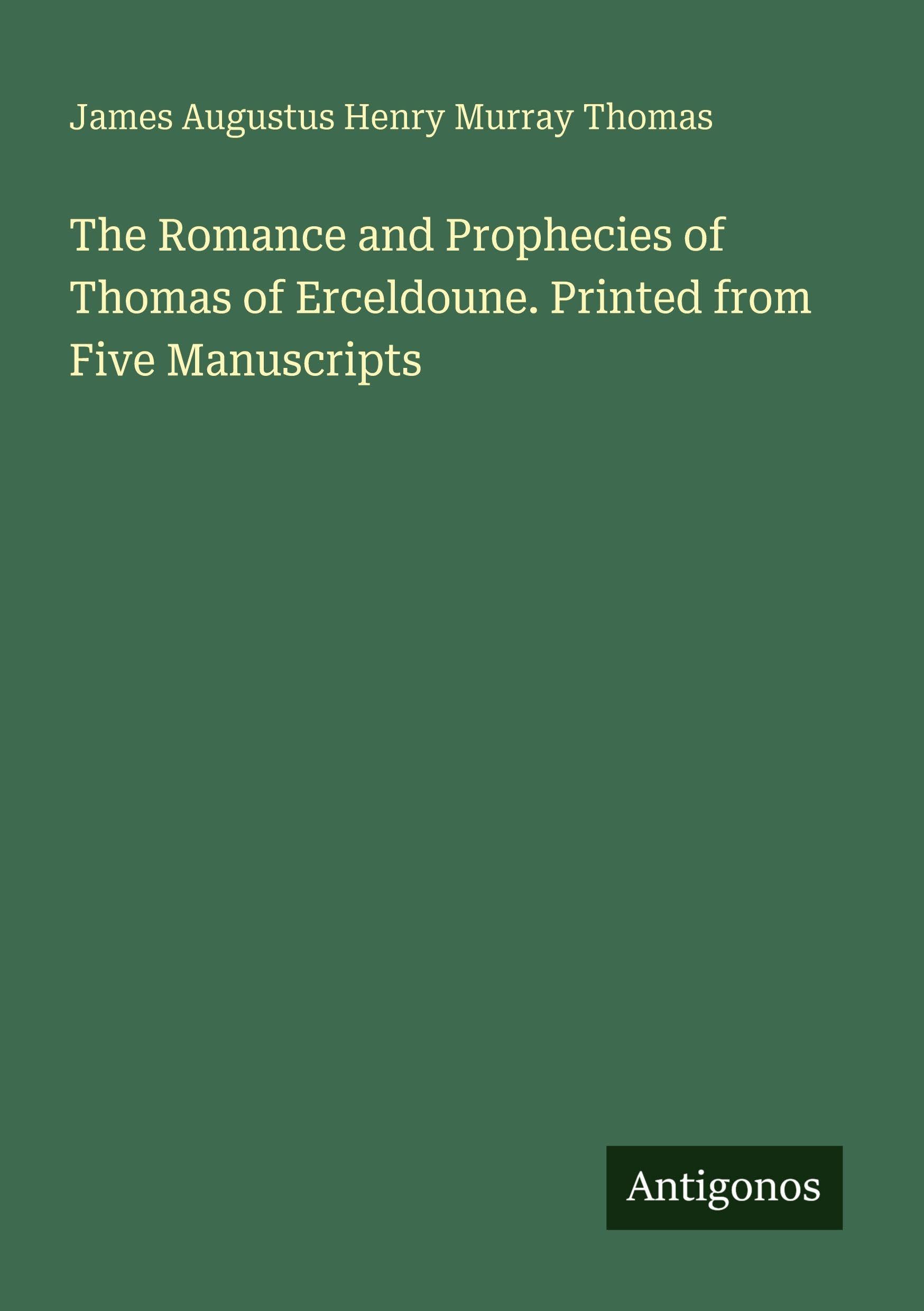 The Romance and Prophecies of Thomas of Erceldoune. Printed from Five Manuscripts Classics