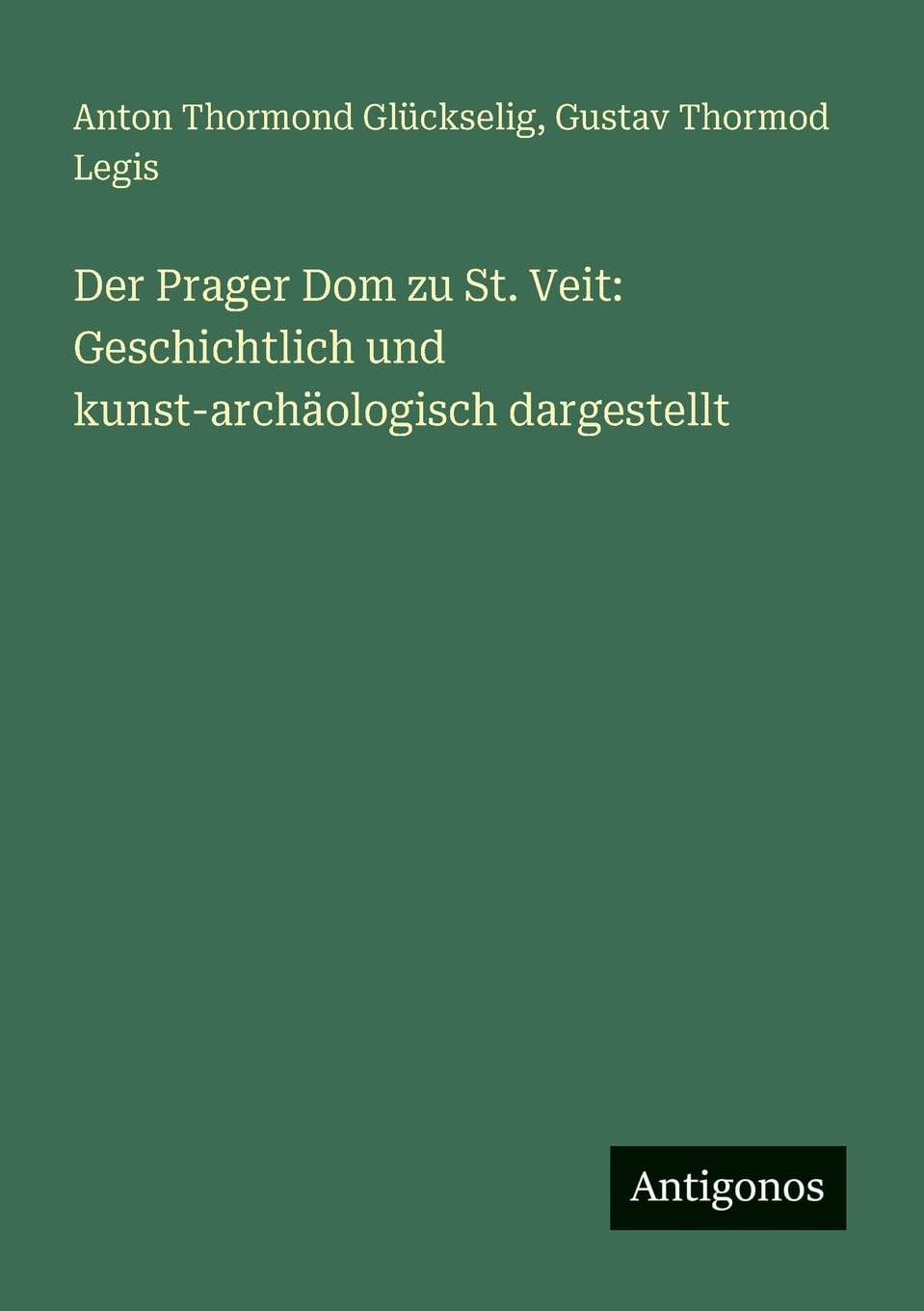 Der Prager Dom zu St. Veit: Geschichtlich und kunst-archäologisch dargestellt Contemporary literature