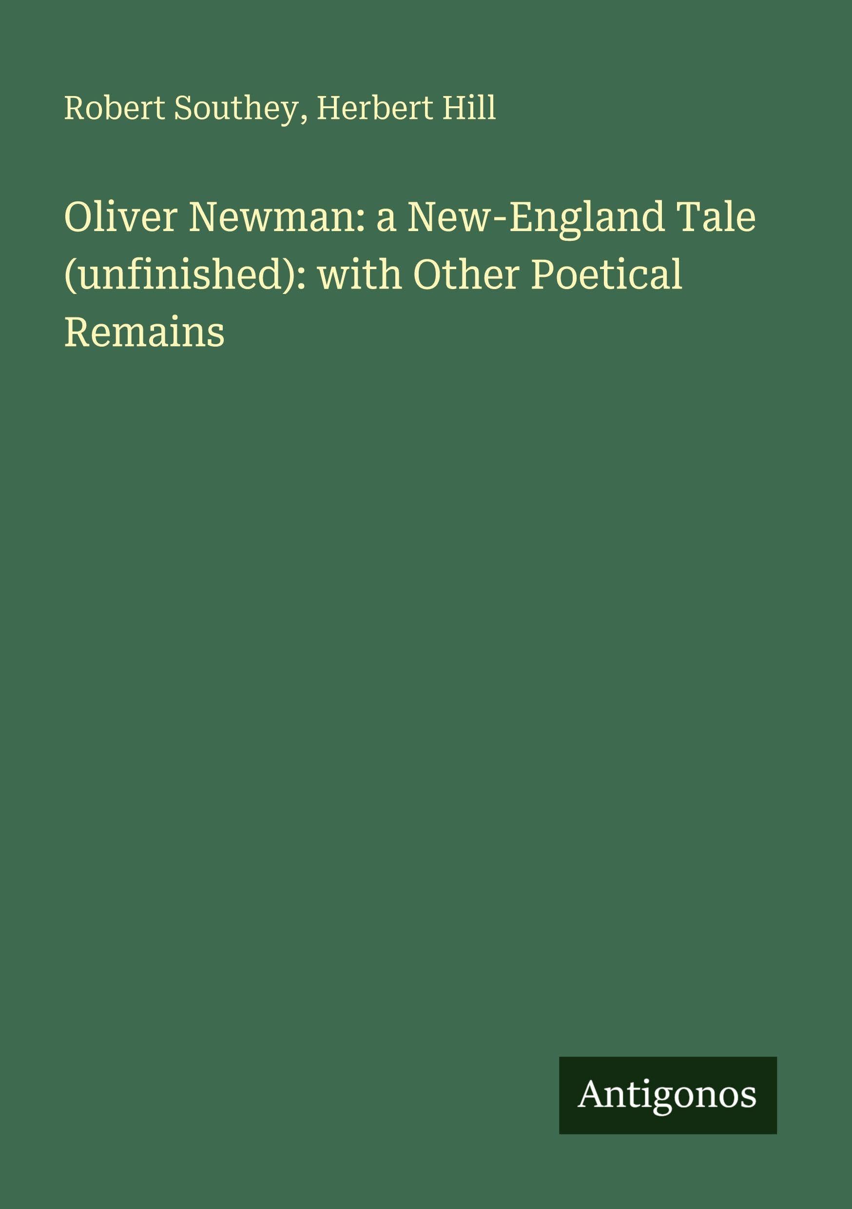 Oliver Newman: a New-England Tale (unfinished): with Other Poetical Remains Classics
