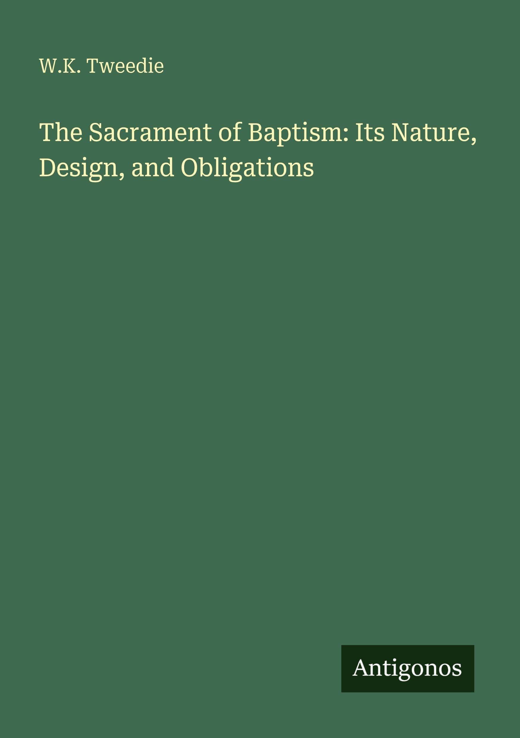 The Sacrament of Baptism: Its Nature, Design, and Obligations Classics