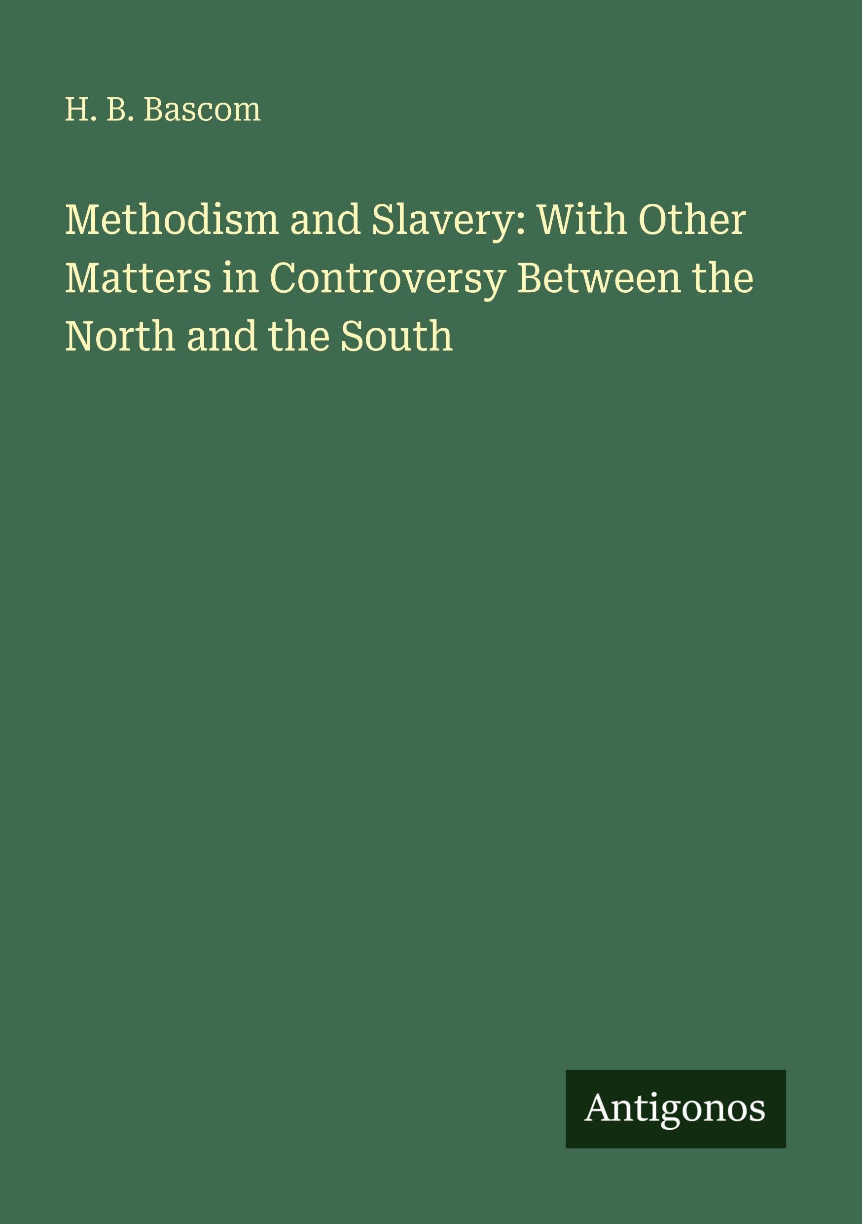 Methodism and Slavery: With Other Matters in Controversy Between the North and the South Classics