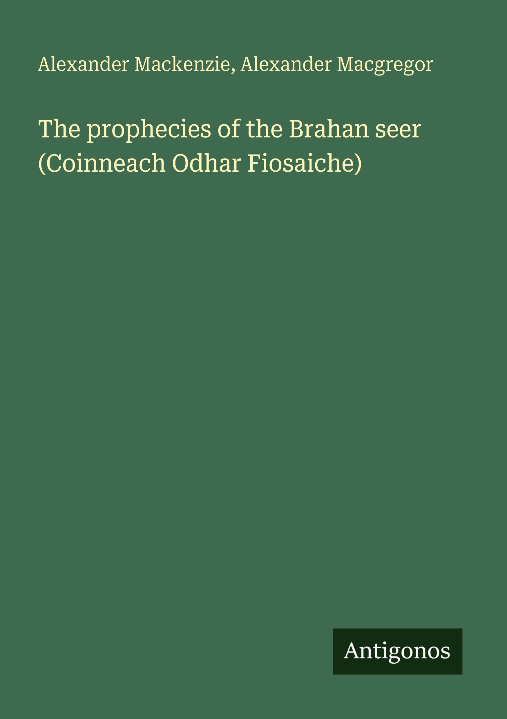 The prophecies of the Brahan seer (Coinneach Odhar Fiosaiche) Classics