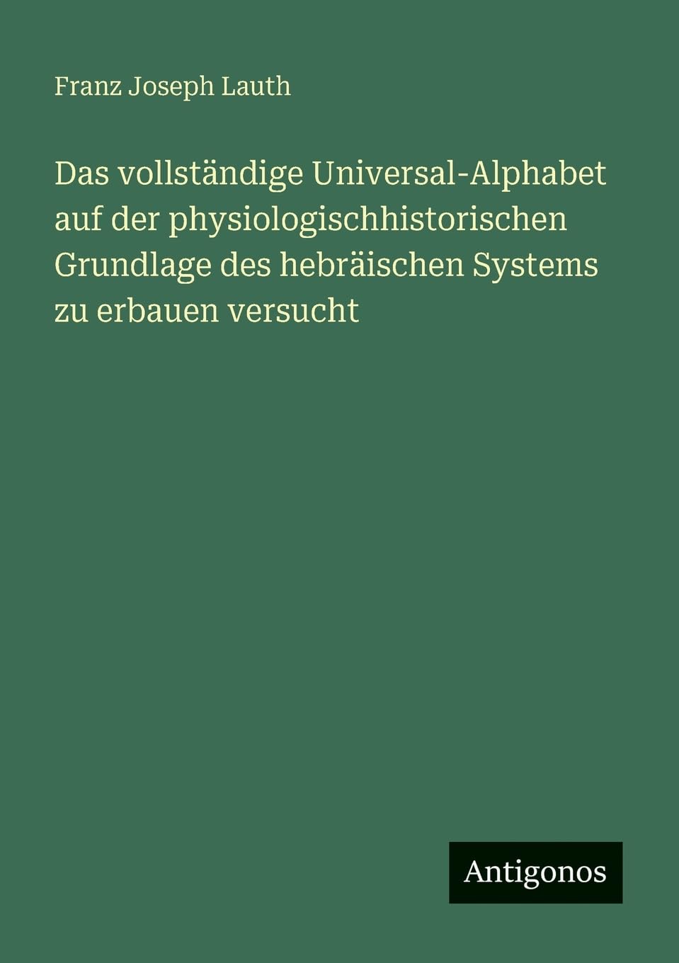 Das vollständige Universal-Alphabet auf der physiologischhistorischen Grundlage des hebräischen Systems zu erbauen versucht Contemporary literature