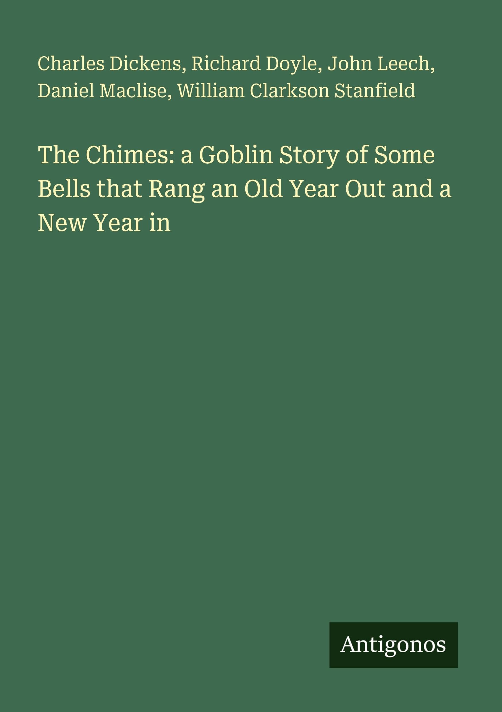 The Chimes: a Goblin Story of Some Bells that Rang an Old Year Out and a New Year in Classics