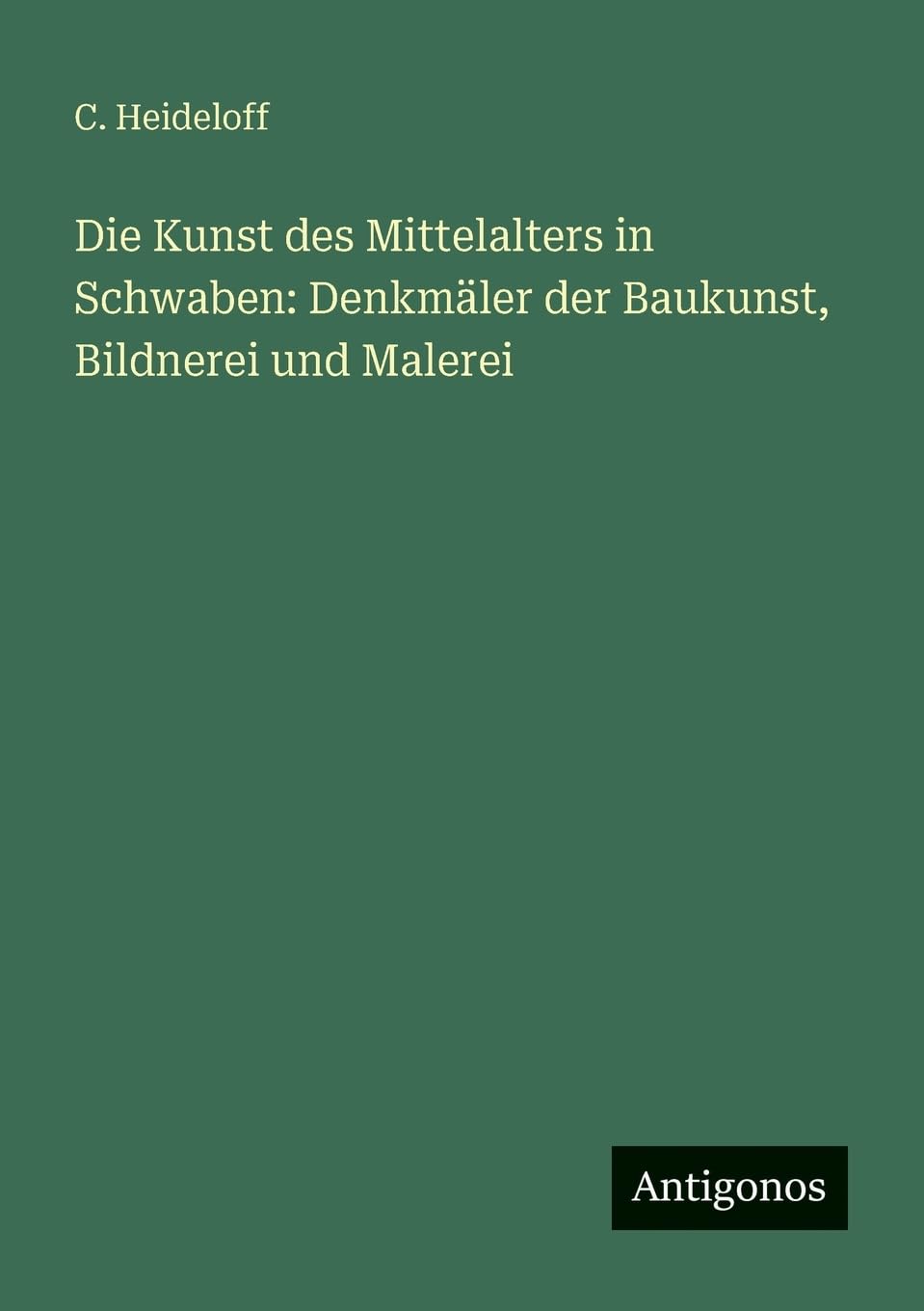 Die Kunst des Mittelalters in Schwaben: Denkmäler der Baukunst, Bildnerei und Malerei Contemporary literature