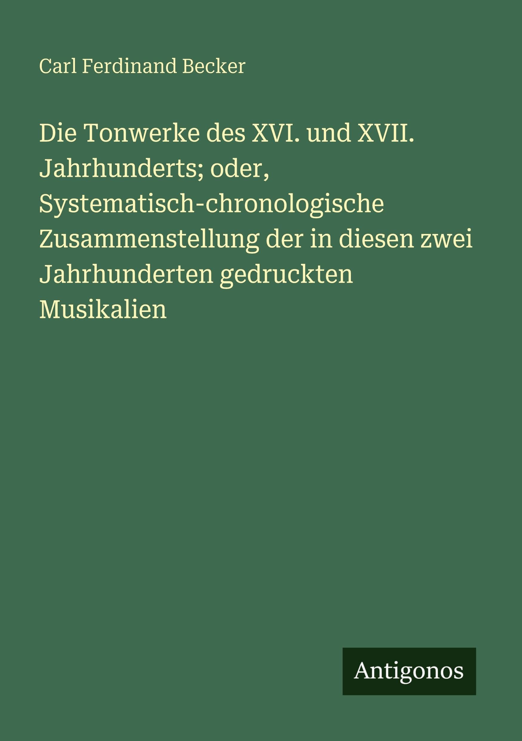 Die Tonwerke des XVI. und XVII. Jahrhunderts; oder, Systematisch-chronologische Zusammenstellung der in diesen zwei Jahrhunderten gedruckten Musikalien Classics