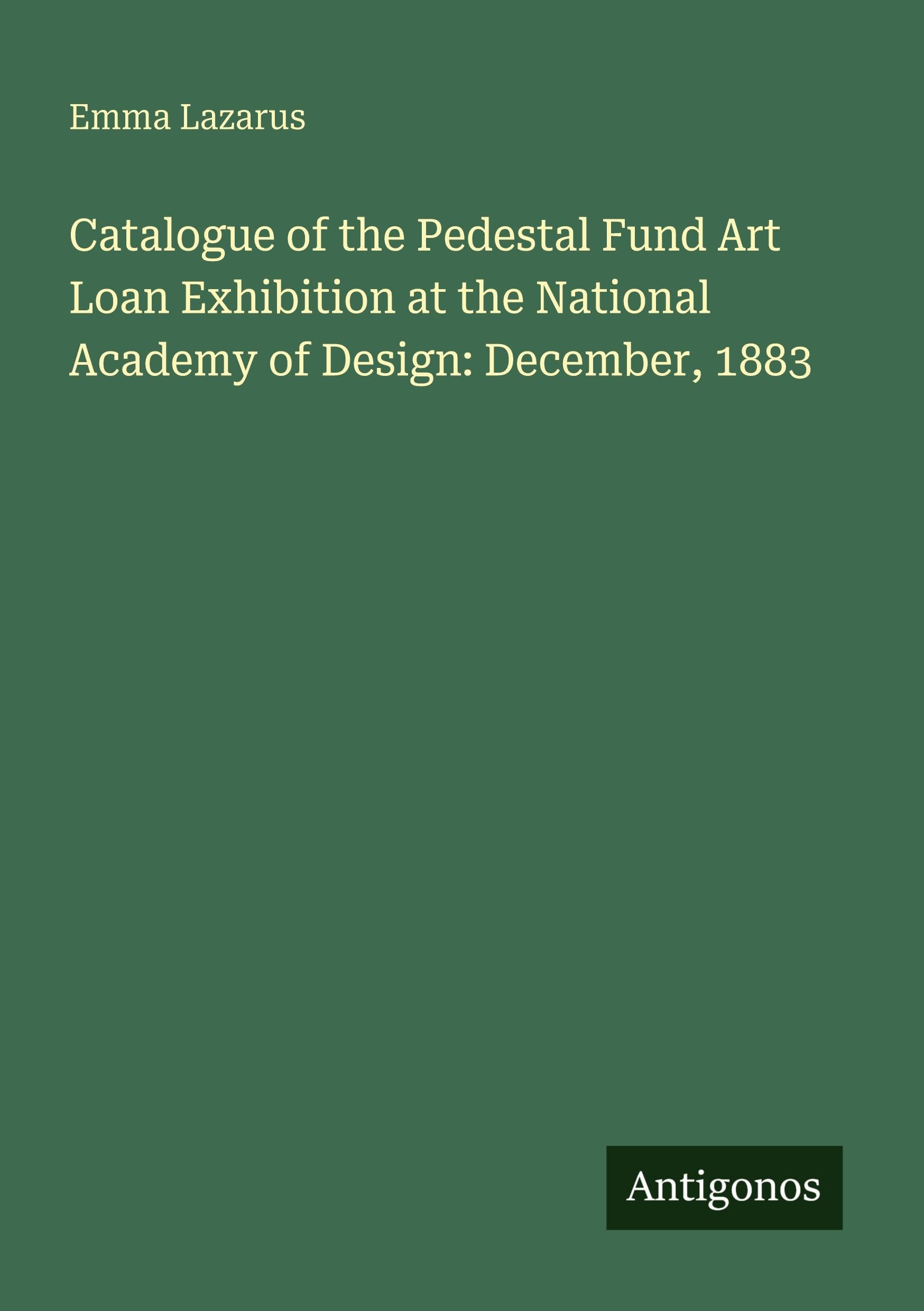 Catalogue of the Pedestal Fund Art Loan Exhibition at the National Academy of Design: December, 1883 Classics