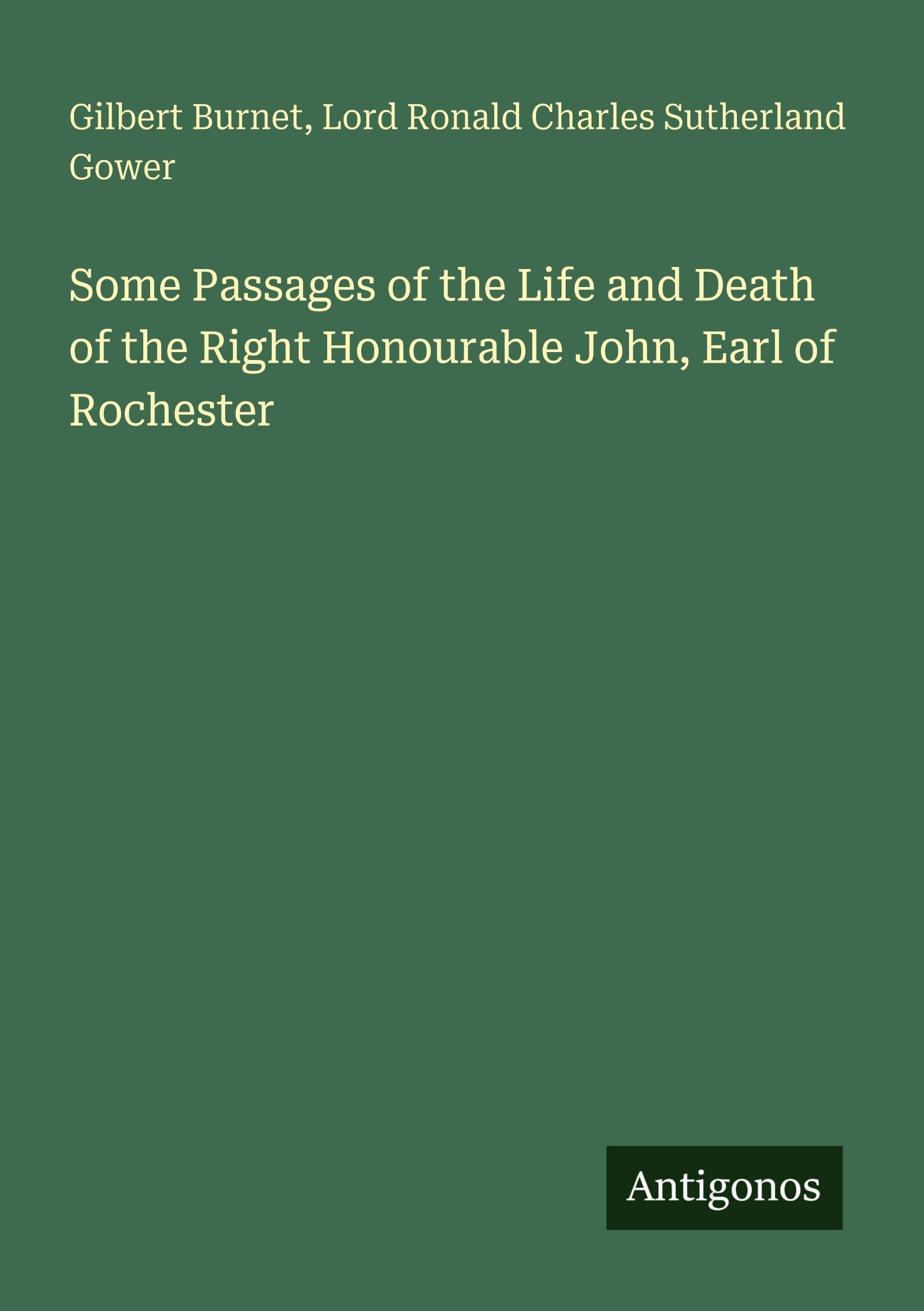 Some Passages of the Life and Death of the Right Honourable John, Earl of Rochester Classics