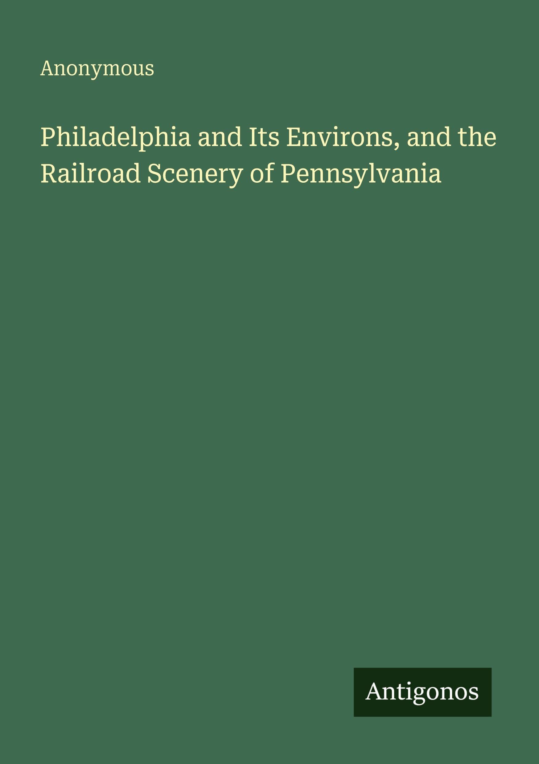 Philadelphia and Its Environs, and the Railroad Scenery of Pennsylvania Classics