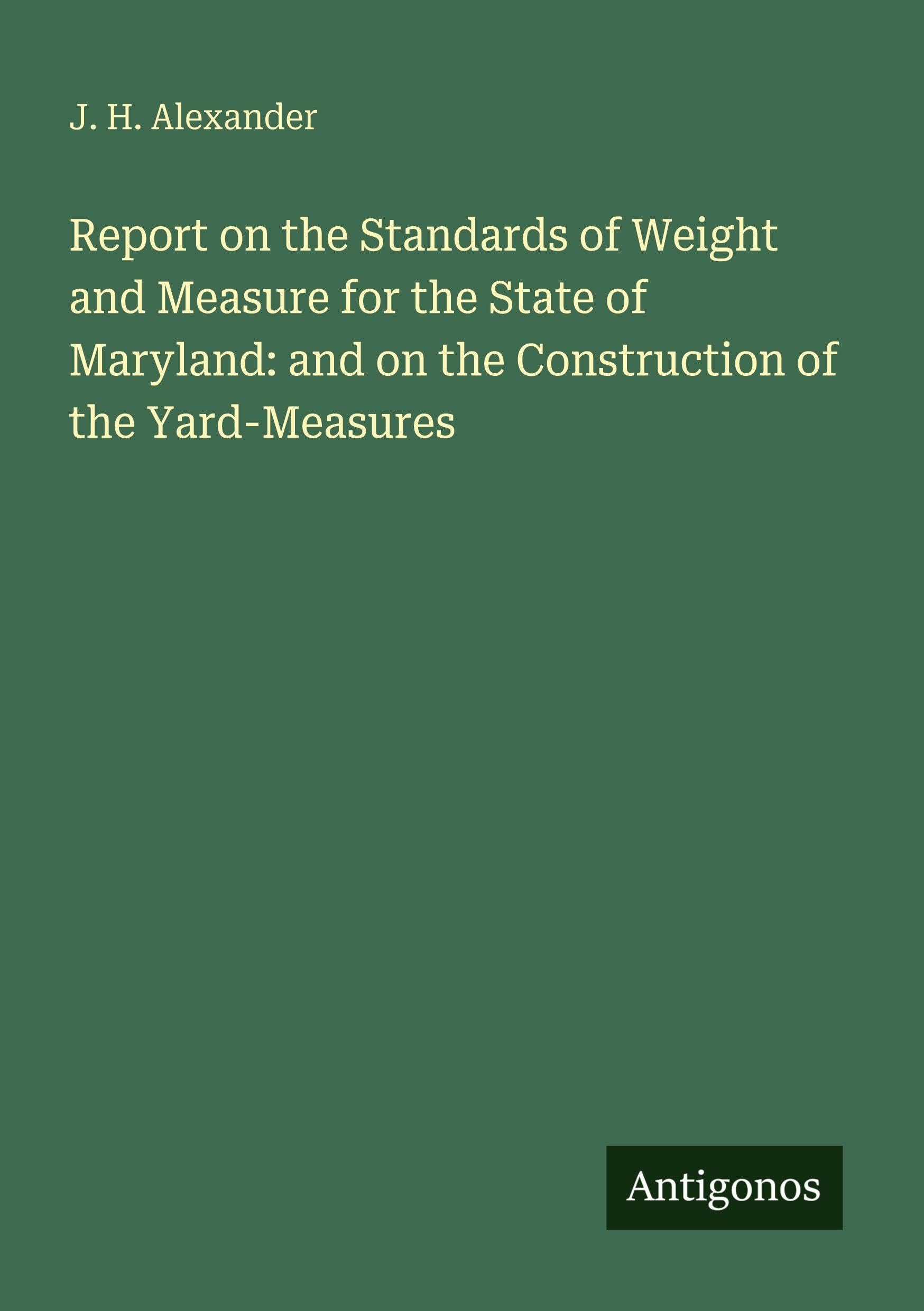 Report on the Standards of Weight and Measure for the State of Maryland: and on the Construction of the Yard-Measures Classics
